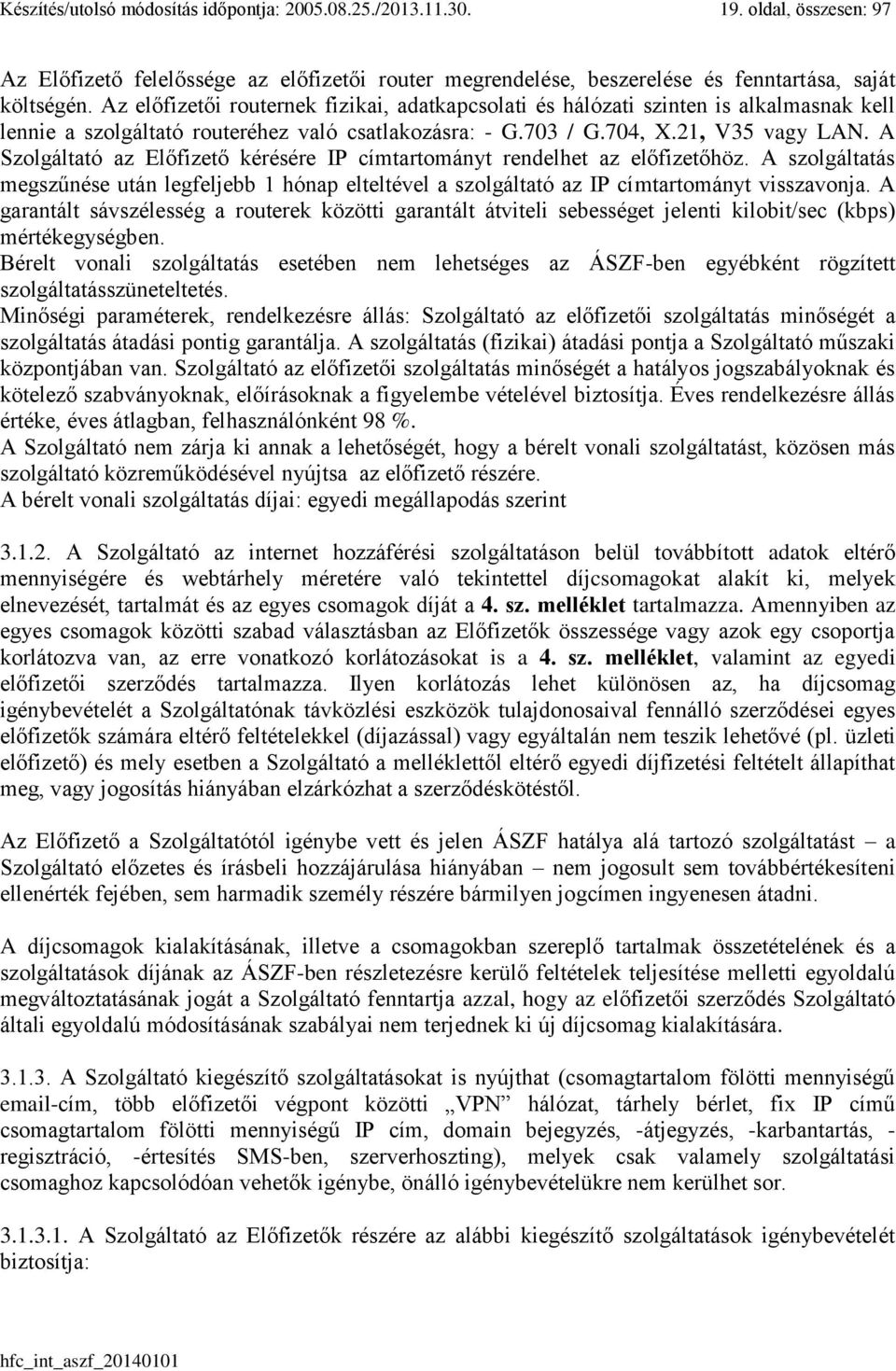 A Szolgáltató az Előfizető kérésére IP címtartományt rendelhet az előfizetőhöz. A szolgáltatás megszűnése után legfeljebb 1 hónap elteltével a szolgáltató az IP címtartományt visszavonja.