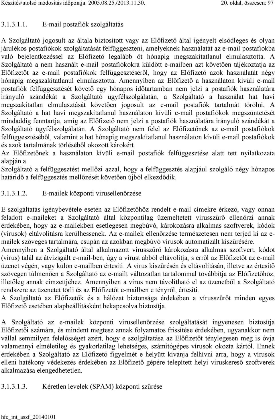 szolgáltatását felfüggeszteni, amelyeknek használatát az e-mail postafiókba való bejelentkezéssel az Előfizető legalább öt hónapig megszakítatlanul elmulasztotta.