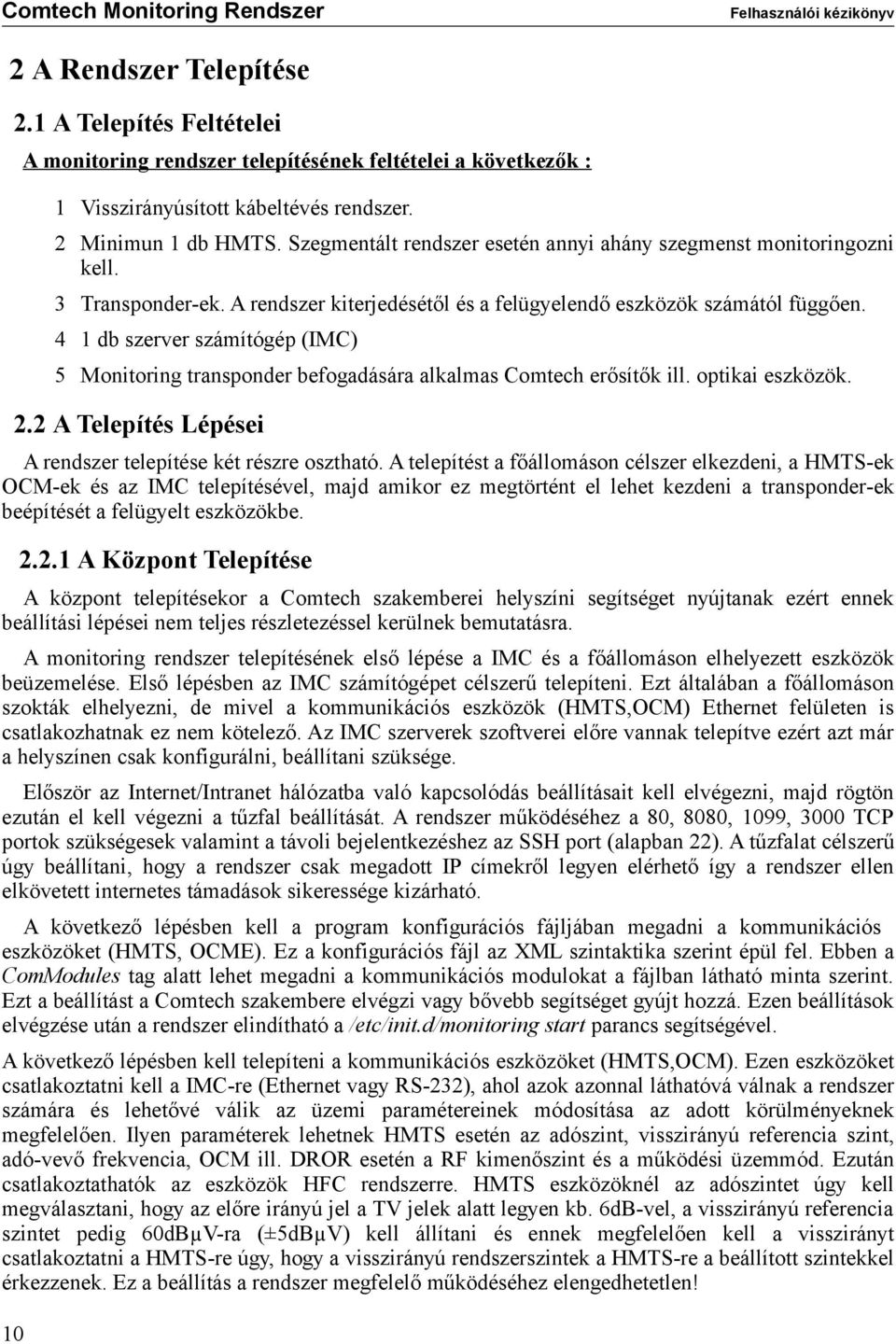 4 1 db szerver számítógép (IMC) 5 Monitoring transponder befogadására alkalmas Comtech erősítők ill. optikai eszközök. 2.2 A Telepítés Lépései A rendszer telepítése két részre osztható.