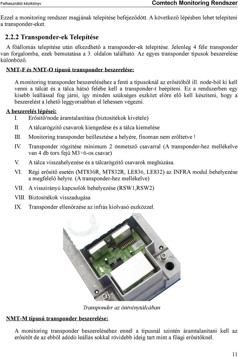 Az egyes transponder típusok beszerelése különböző. NMT-F és NMT-O típusú transponder beszerelése: A monitoring transponder beszereléséhez a fenti a típusoknál az erősítőből ill.