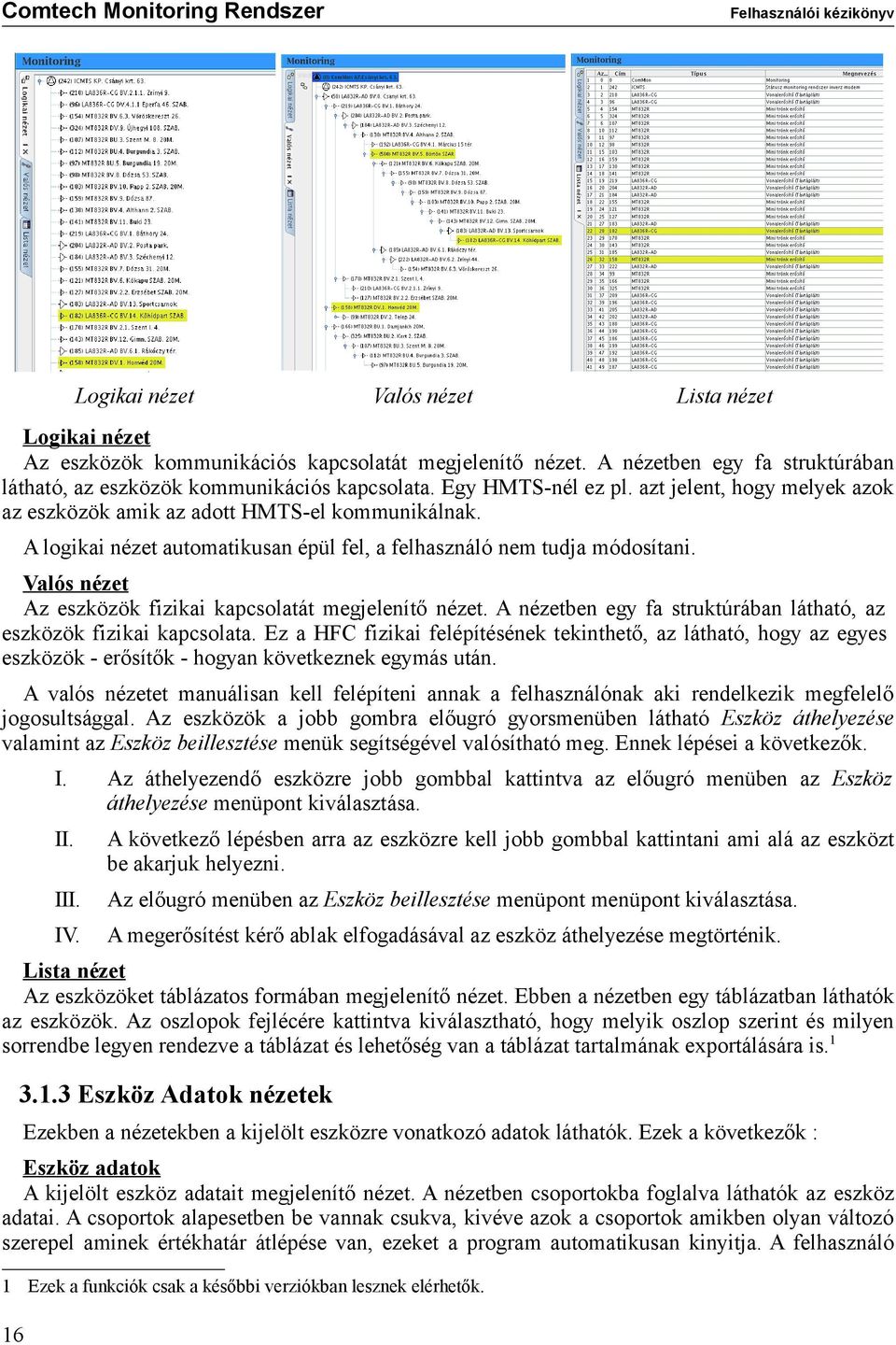 Valós nézet Az eszközök fizikai kapcsolatát megjelenítő nézet. A nézetben egy fa struktúrában látható, az eszközök fizikai kapcsolata.