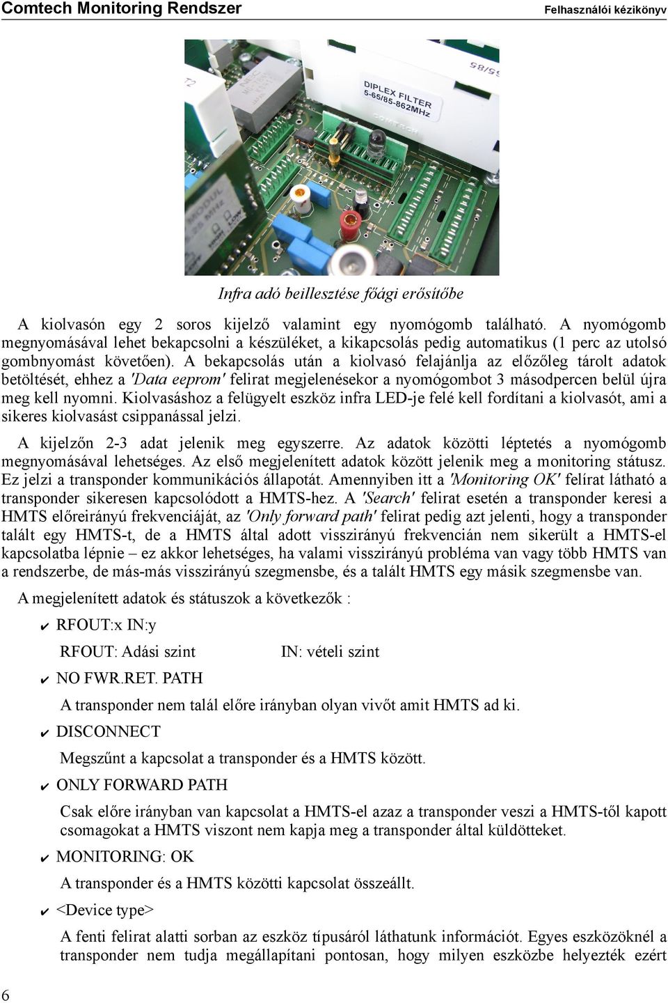 A bekapcsolás után a kiolvasó felajánlja az előzőleg tárolt adatok betöltését, ehhez a 'Data eeprom' felirat megjelenésekor a nyomógombot 3 másodpercen belül újra meg kell nyomni.