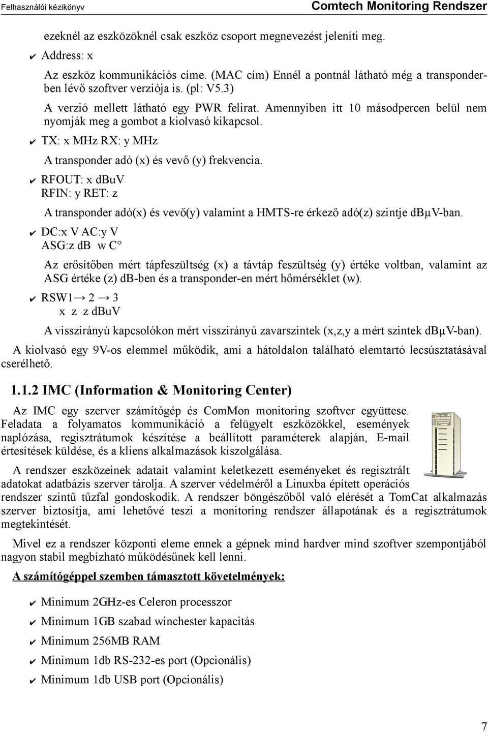 RFOUT: x dbuv RFIN: y RET: z A transponder adó(x) és vevő(y) valamint a HMTS-re érkező adó(z) szintje dbµv-ban.