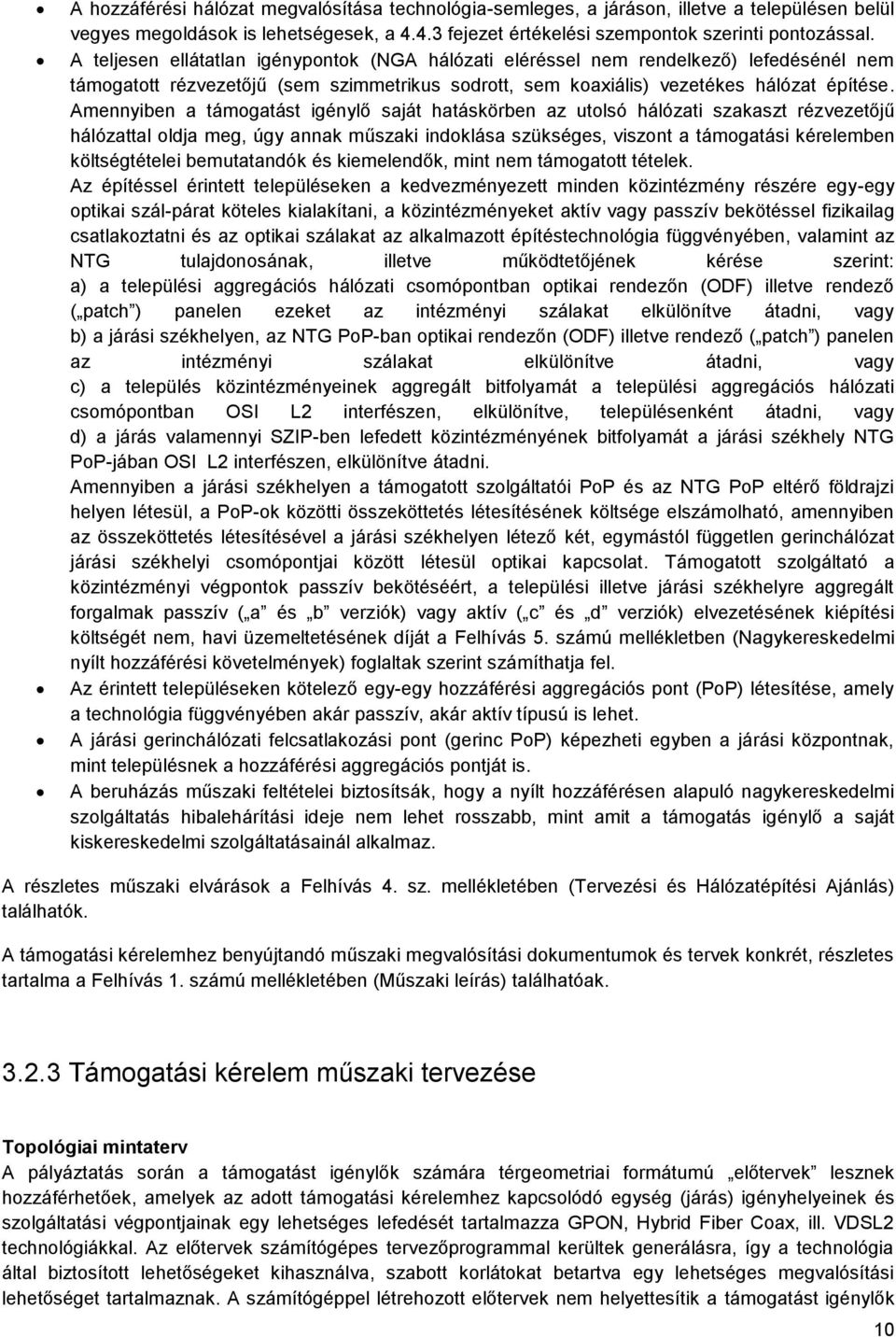 Amennyiben a támogatást igénylő saját hatáskörben az utolsó hálózati szakaszt rézvezetőjű hálózattal oldja meg, úgy annak műszaki indoklása szükséges, viszont a támogatási kérelemben költségtételei