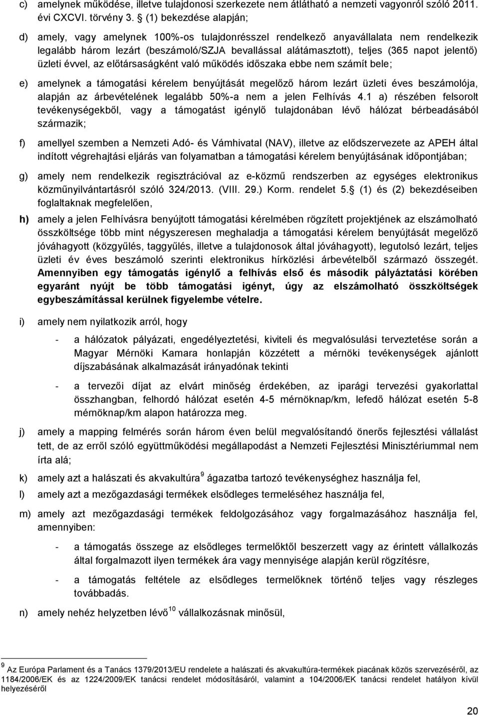 jelentő) üzleti évvel, az előtársaságként való működés időszaka ebbe nem számít bele; e) amelynek a támogatási kérelem benyújtását megelőző három lezárt üzleti éves beszámolója, alapján az