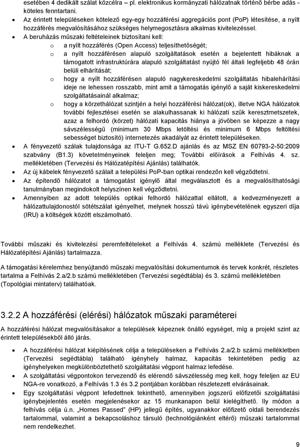 A beruházás műszaki feltételeinek biztosítani kell: o a nyílt hozzáférés (Open Access) teljesíthetőségét; o a nyílt hozzáférésen alapuló szolgáltatások esetén a bejelentett hibáknak a támogatott