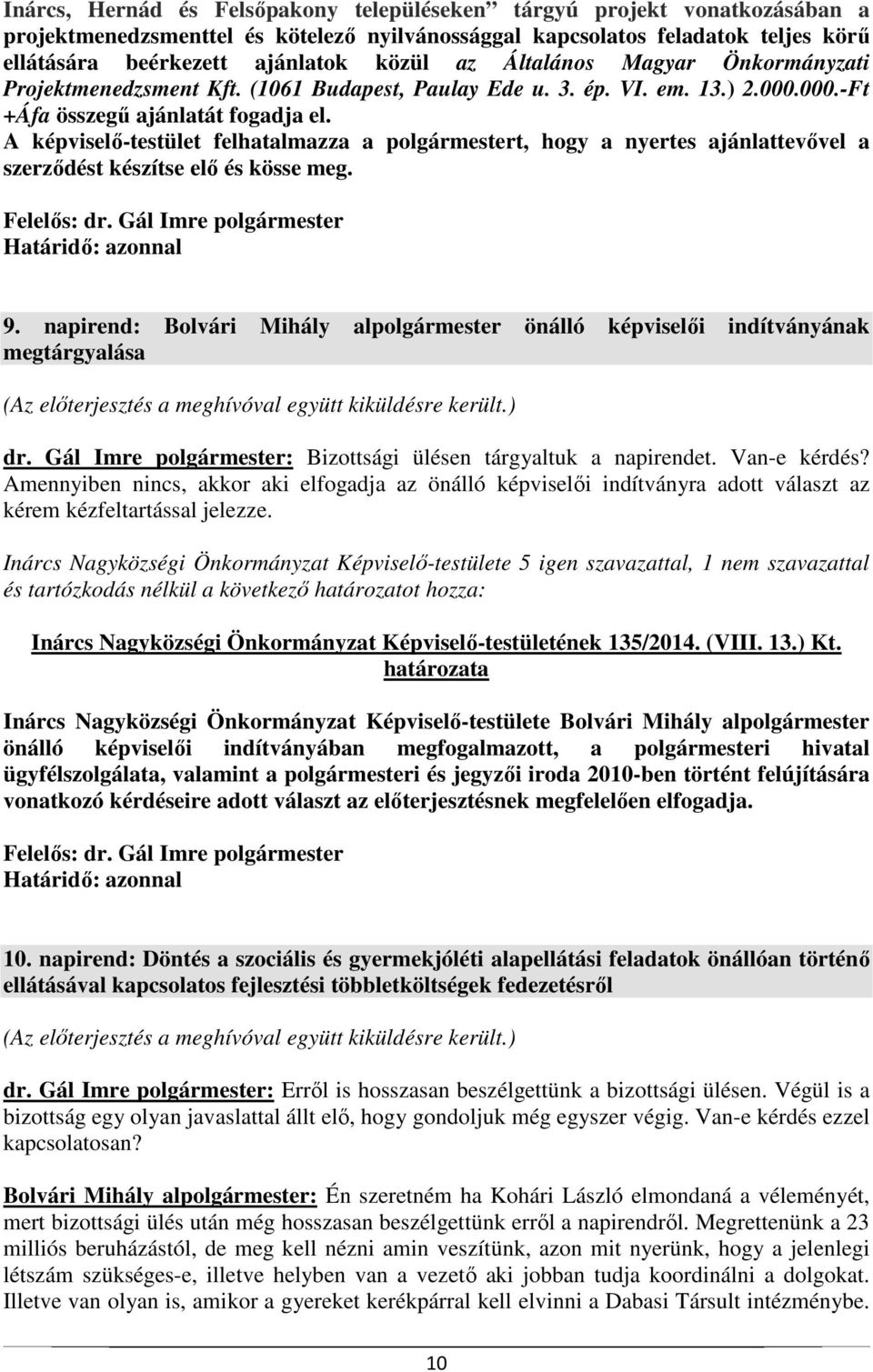 A képviselő-testület felhatalmazza a polgármestert, hogy a nyertes ajánlattevővel a szerződést készítse elő és kösse meg. 9.