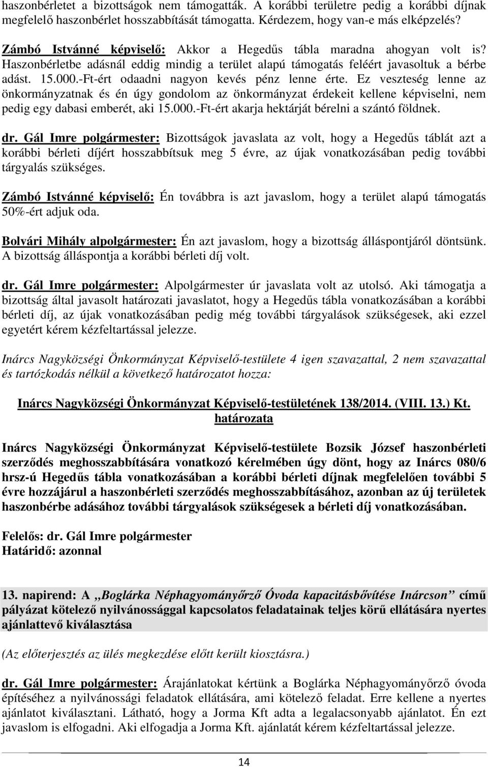 -Ft-ért odaadni nagyon kevés pénz lenne érte. Ez veszteség lenne az önkormányzatnak és én úgy gondolom az önkormányzat érdekeit kellene képviselni, nem pedig egy dabasi emberét, aki 15.000.