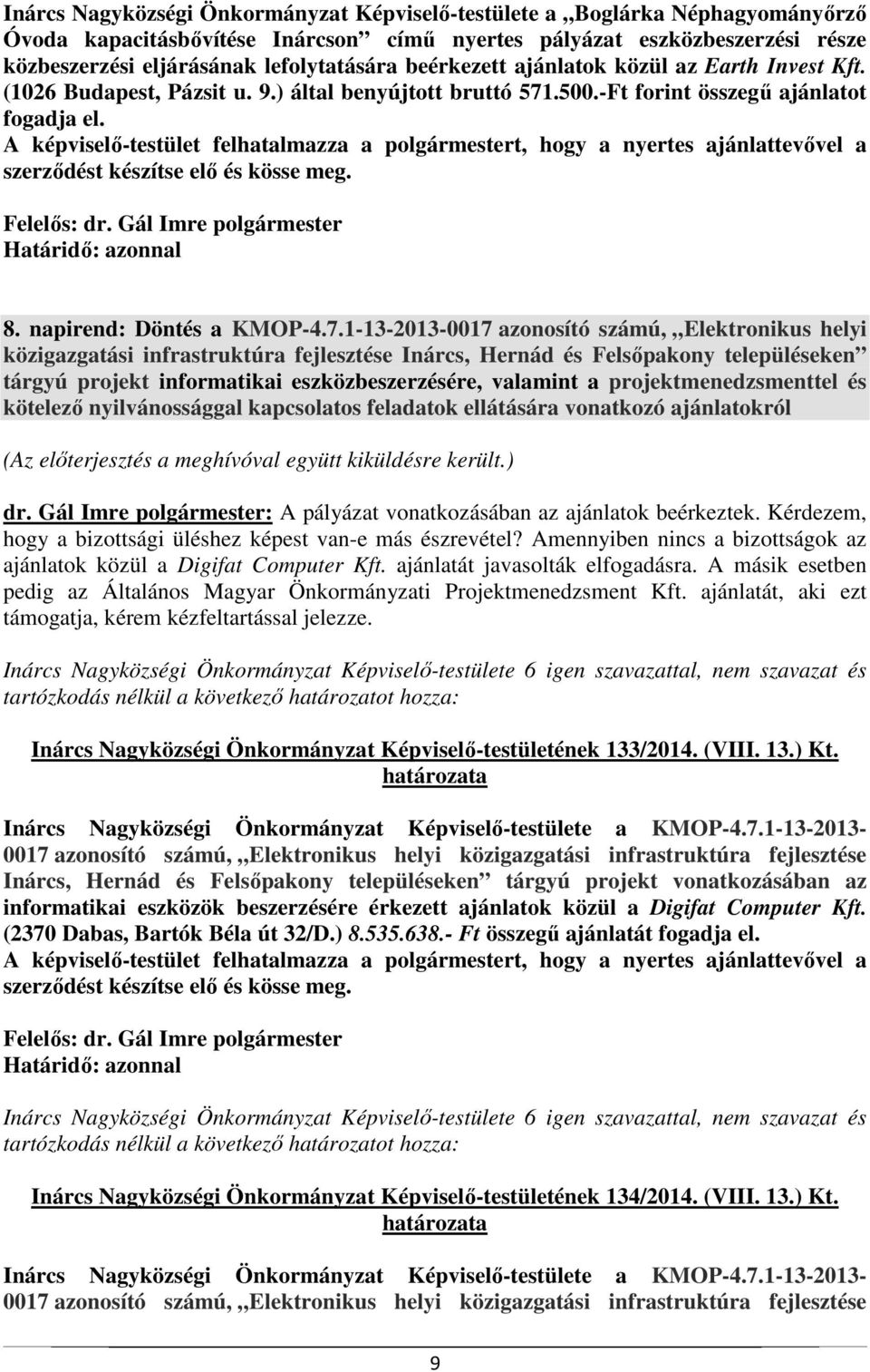 A képviselő-testület felhatalmazza a polgármestert, hogy a nyertes ajánlattevővel a szerződést készítse elő és kösse meg. 8. napirend: Döntés a KMOP-4.7.