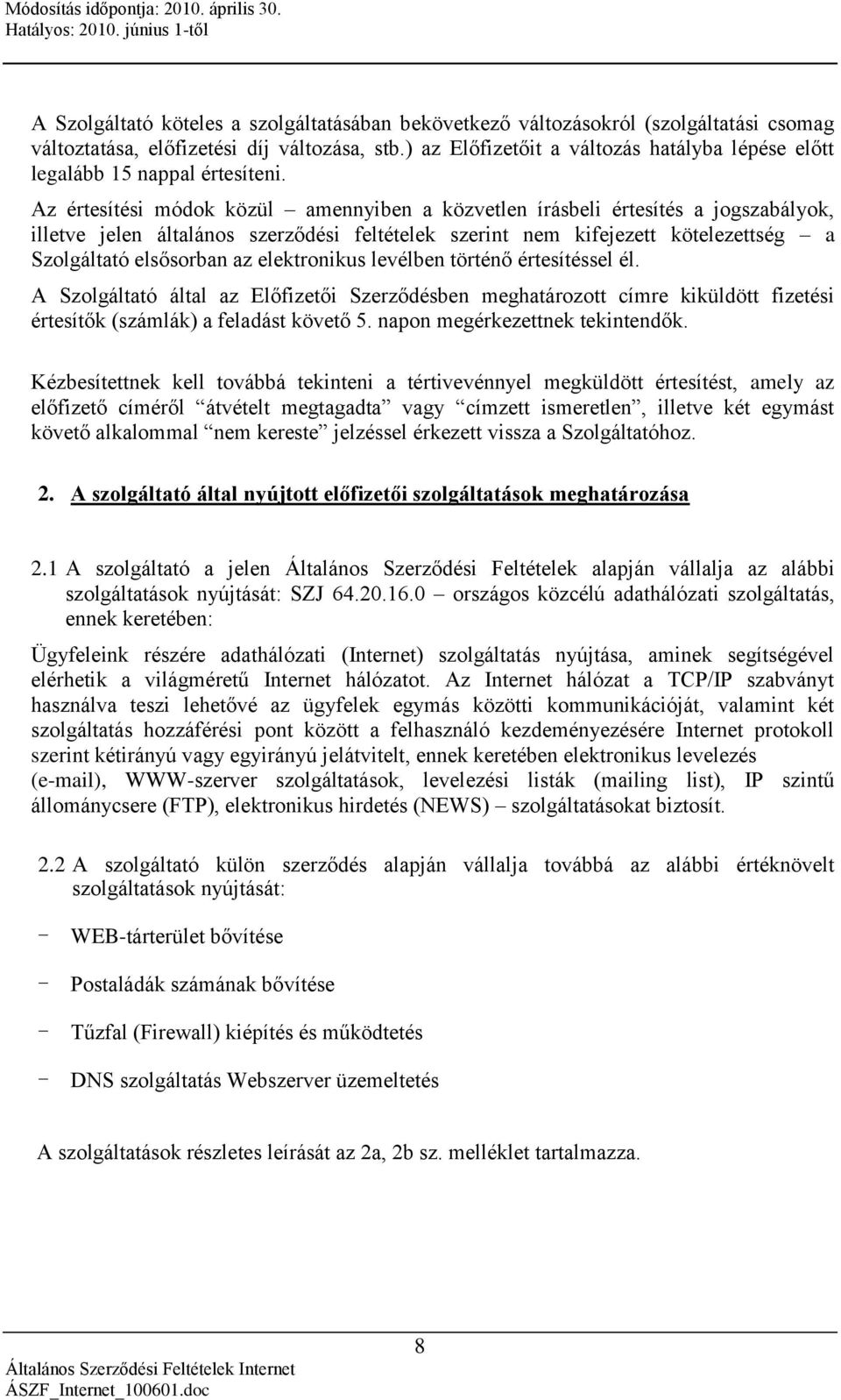 Az értesítési módok közül amennyiben a közvetlen írásbeli értesítés a jogszabályok, illetve jelen általános szerződési feltételek szerint nem kifejezett kötelezettség a Szolgáltató elsősorban az