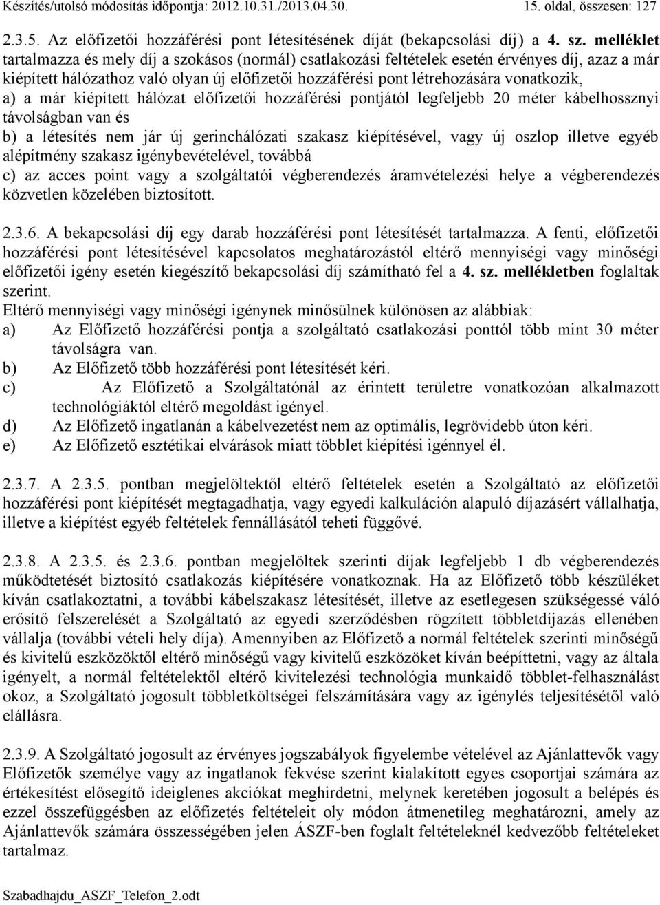 a) a már kiépített hálózat előfizetői hozzáférési pontjától legfeljebb 20 méter kábelhossznyi távolságban van és b) a létesítés nem jár új gerinchálózati szakasz kiépítésével, vagy új oszlop illetve