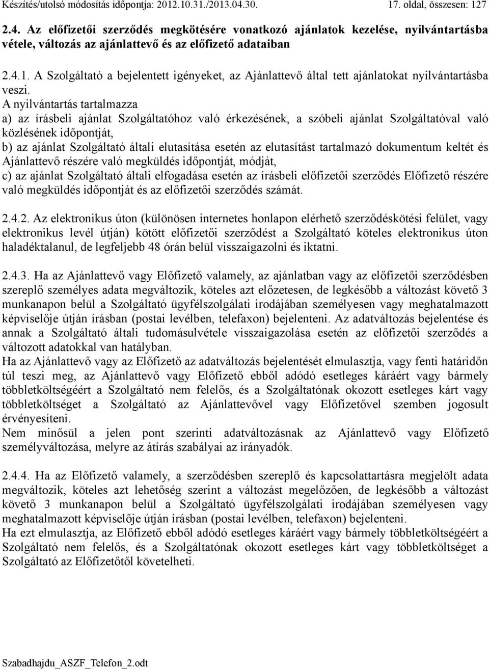 A nyilvántartás tartalmazza a) az írásbeli ajánlat Szolgáltatóhoz való érkezésének, a szóbeli ajánlat Szolgáltatóval való közlésének időpontját, b) az ajánlat Szolgáltató általi elutasítása esetén az