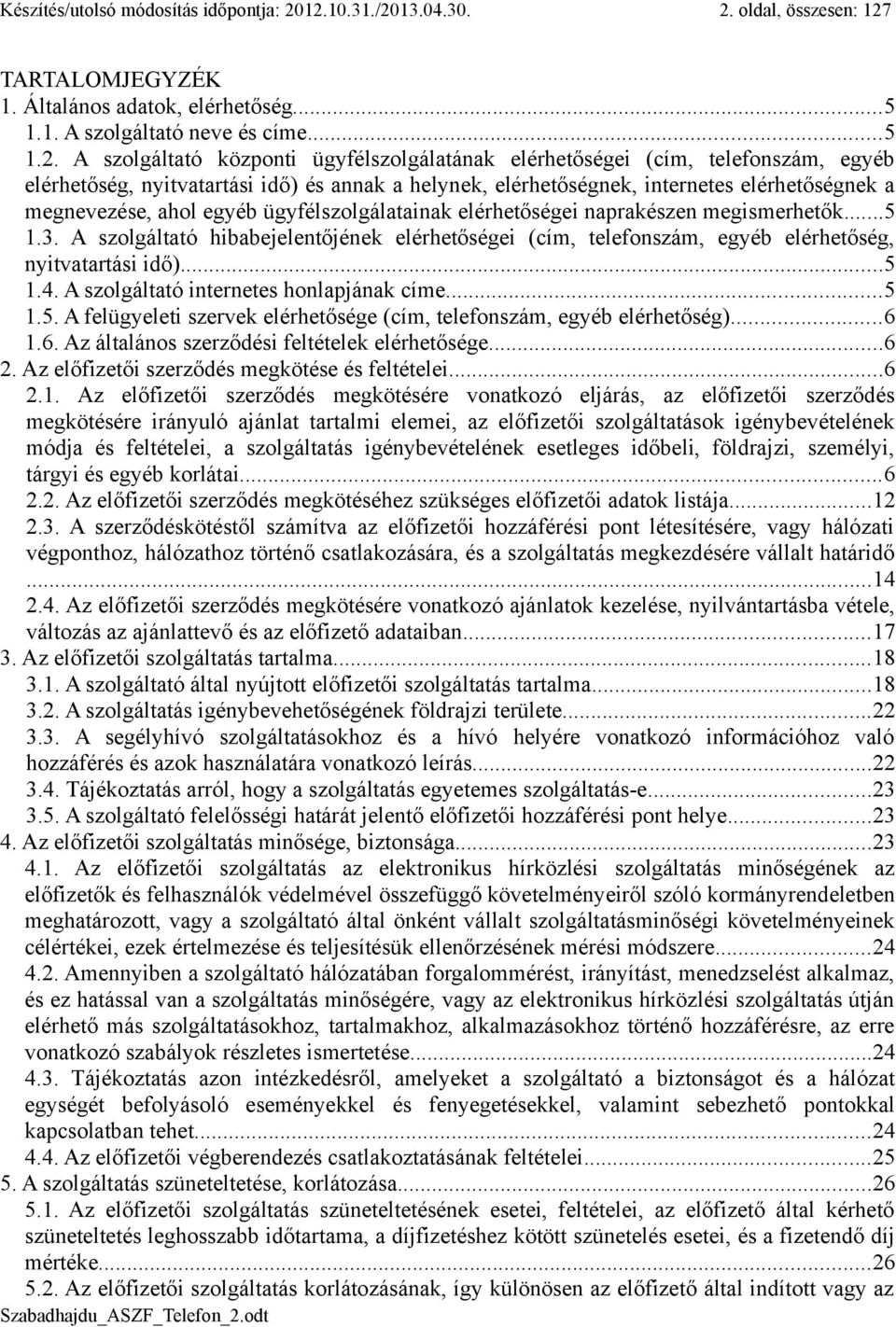 (cím, telefonszám, egyéb elérhetőség, nyitvatartási idő) és annak a helynek, elérhetőségnek, internetes elérhetőségnek a megnevezése, ahol egyéb ügyfélszolgálatainak elérhetőségei naprakészen