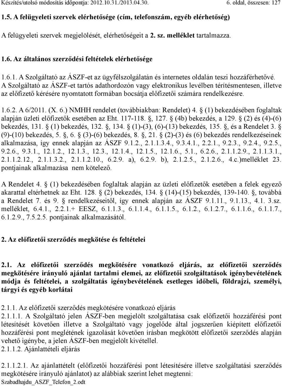 Az általános szerződési feltételek elérhetősége 1.6.1. A Szolgáltató az ÁSZF-et az ügyfélszolgálatán és internetes oldalán teszi hozzáférhetővé.