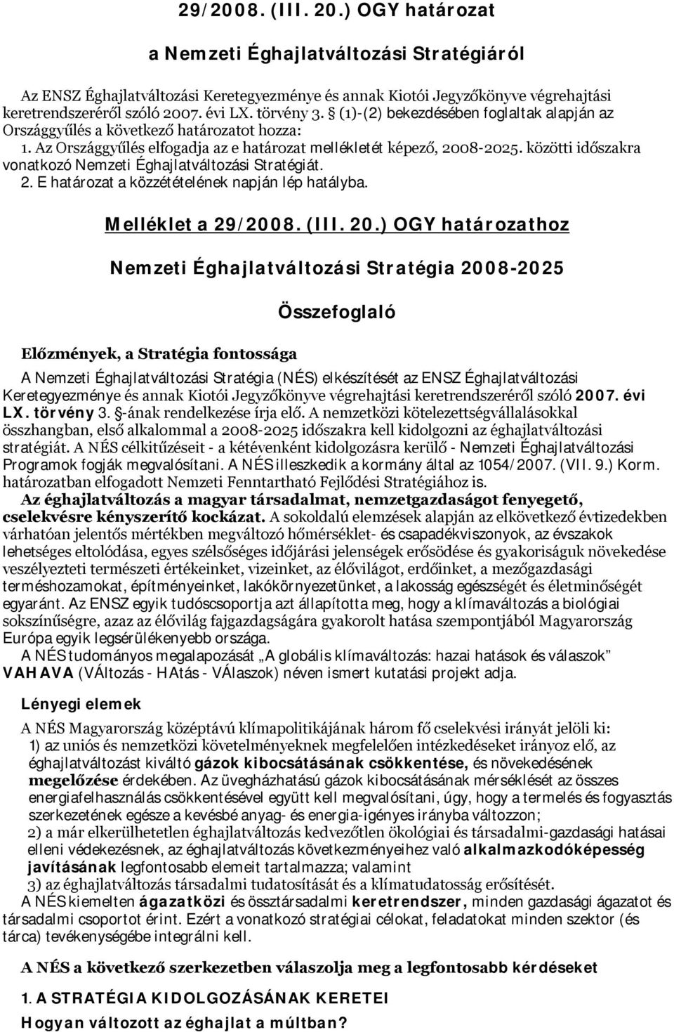 közötti időszakra vonatkozó Nemzeti Éghajlatváltozási Stratégiát. 2. E határozat a közzétételének napján lép hatályba. Melléklet a 29/2008. (III. 20.