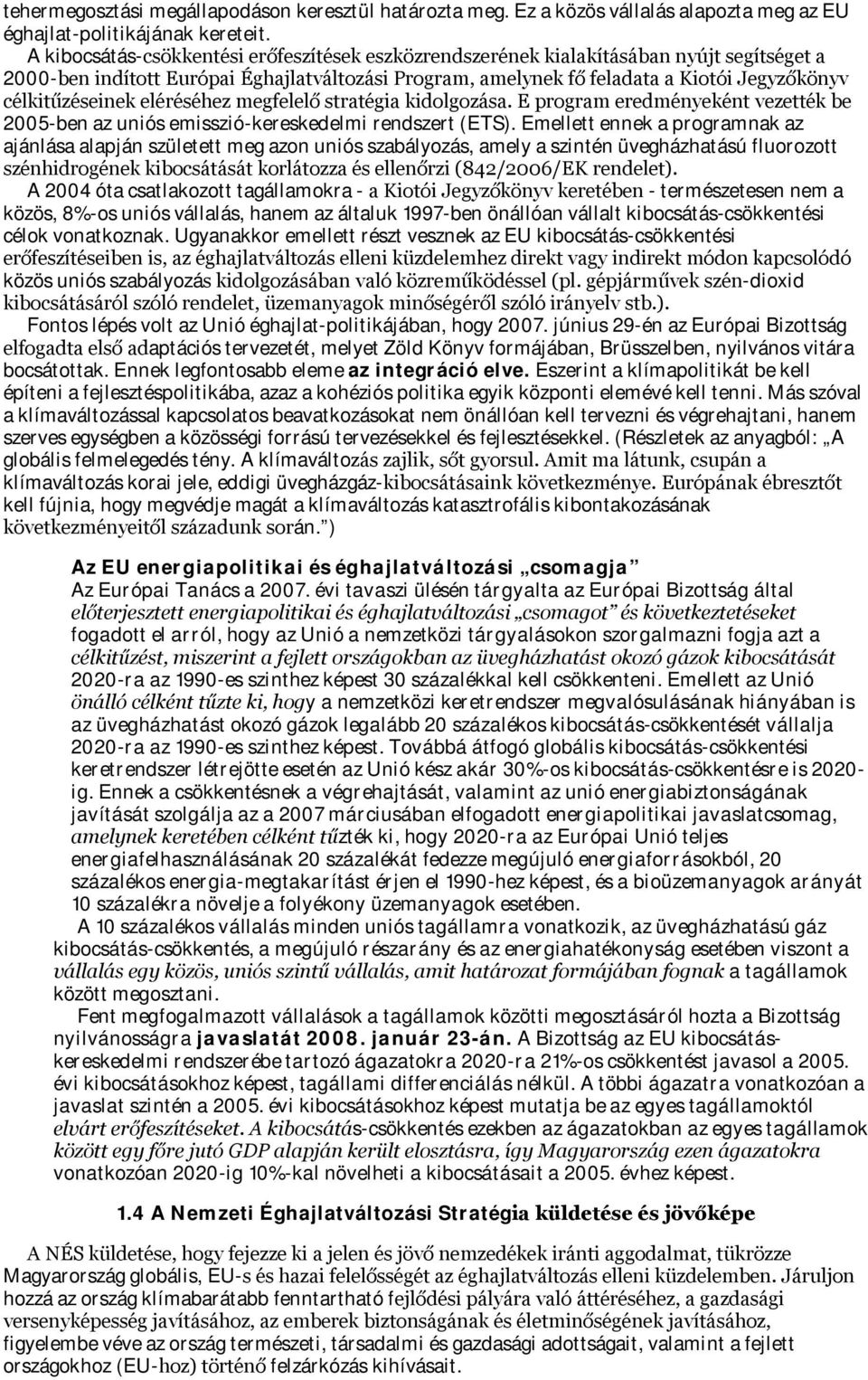 célkitűzéseinek eléréséhez megfelelő stratégia kidolgozása. E program eredményeként vezették be 2005-ben az uniós emisszió-kereskedelmi rendszert (ETS).