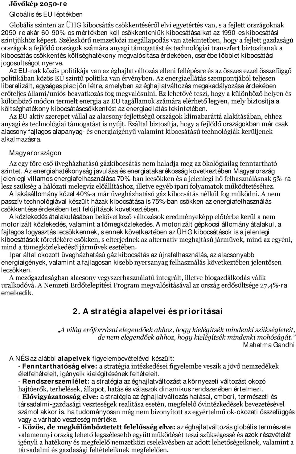 Széleskörű nemzetközi megállapodás van atekintetben, hogy a fejlett gazdaságú országok a fejlődő országok számára anyagi támogatást és technológiai transzfert biztosítanak a kibocsátás csökkentés