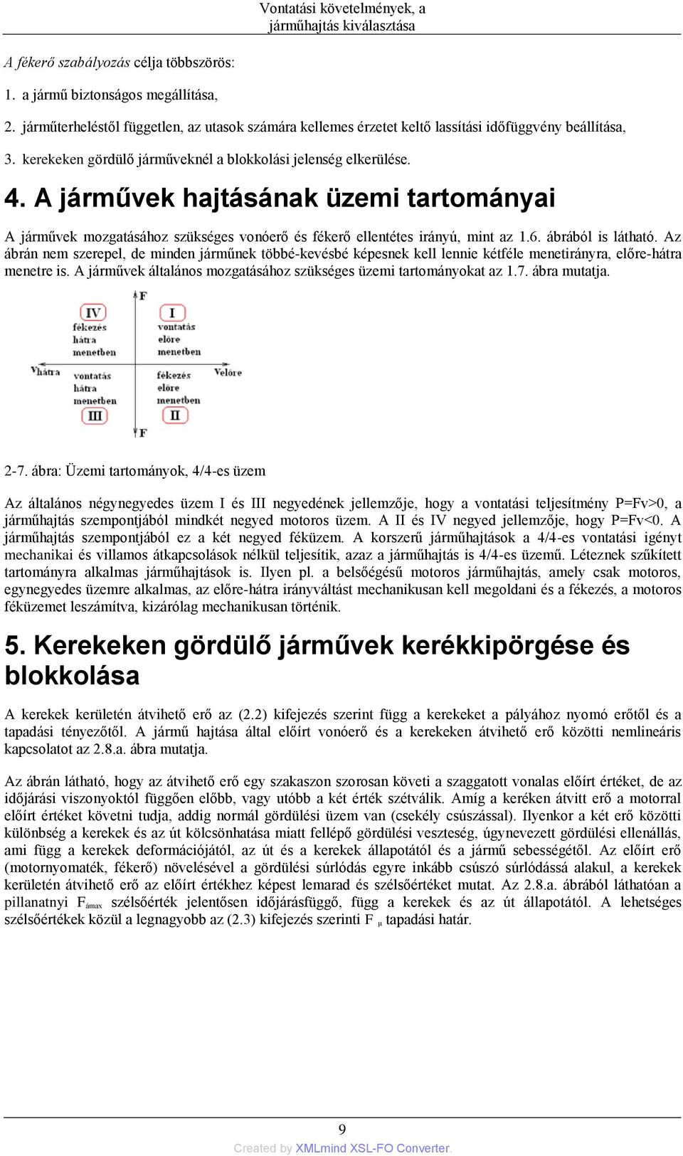 A járművek hajtásának üzemi tartományai A járművek mozgatásához szükséges vonóerő és fékerő ellentétes irányú, mint az 1.6. ábrából is látható.