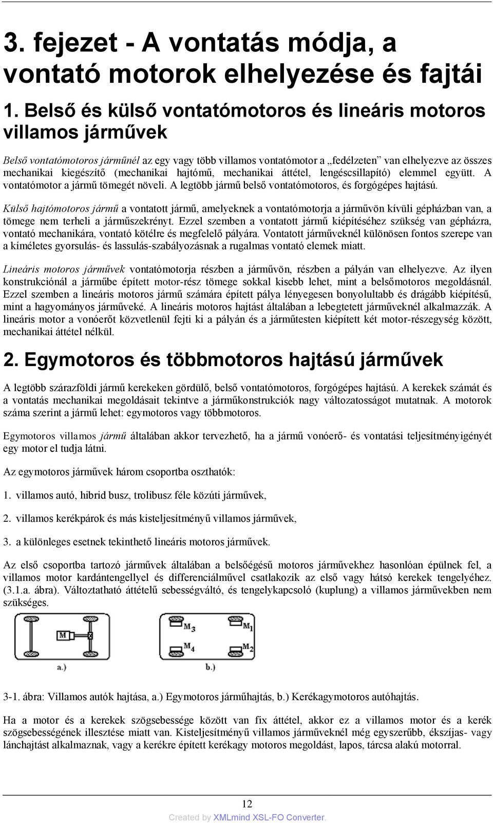 (mechanikai hajtómű, mechanikai áttétel, lengéscsillapító) elemmel együtt. A vontatómotor a jármű tömegét növeli. A legtöbb jármű belső vontatómotoros, és forgógépes hajtású.