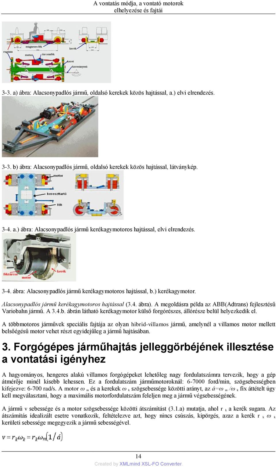 Alacsonypadlós jármű kerékagymotoros hajtással (3.4. ábra). A megoldásra példa az ABB(Adtrans) fejlesztésű Variobahn jármű. A 3.4.b. ábrán látható kerékagymotor külső forgórészes, állórésze belül helyezkedik el.