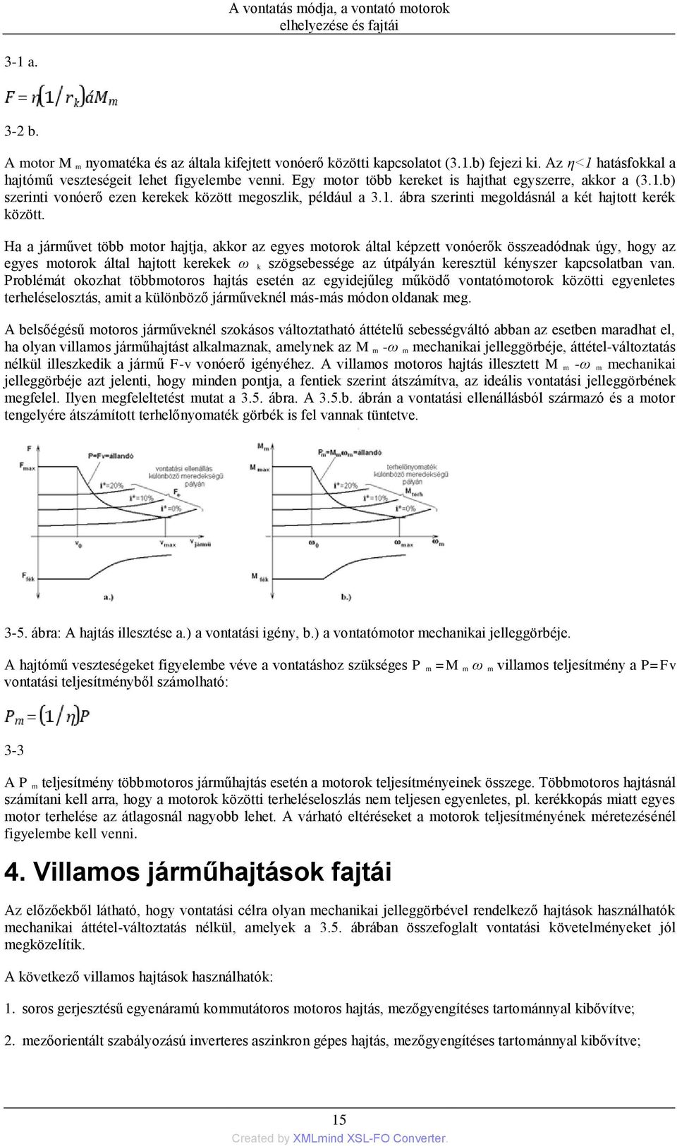 Ha a járművet több motor hajtja, akkor az egyes motorok által képzett vonóerők összeadódnak úgy, hogy az egyes motorok által hajtott kerekek ω k szögsebessége az útpályán keresztül kényszer