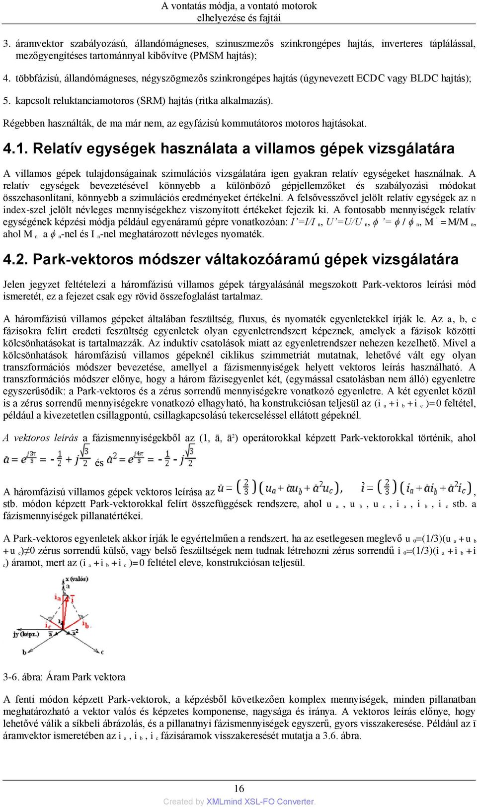 többfázisú, állandómágneses, négyszögmezős szinkrongépes hajtás (úgynevezett ECDC vagy BLDC hajtás); 5. kapcsolt reluktanciamotoros (SRM) hajtás (ritka alkalmazás).