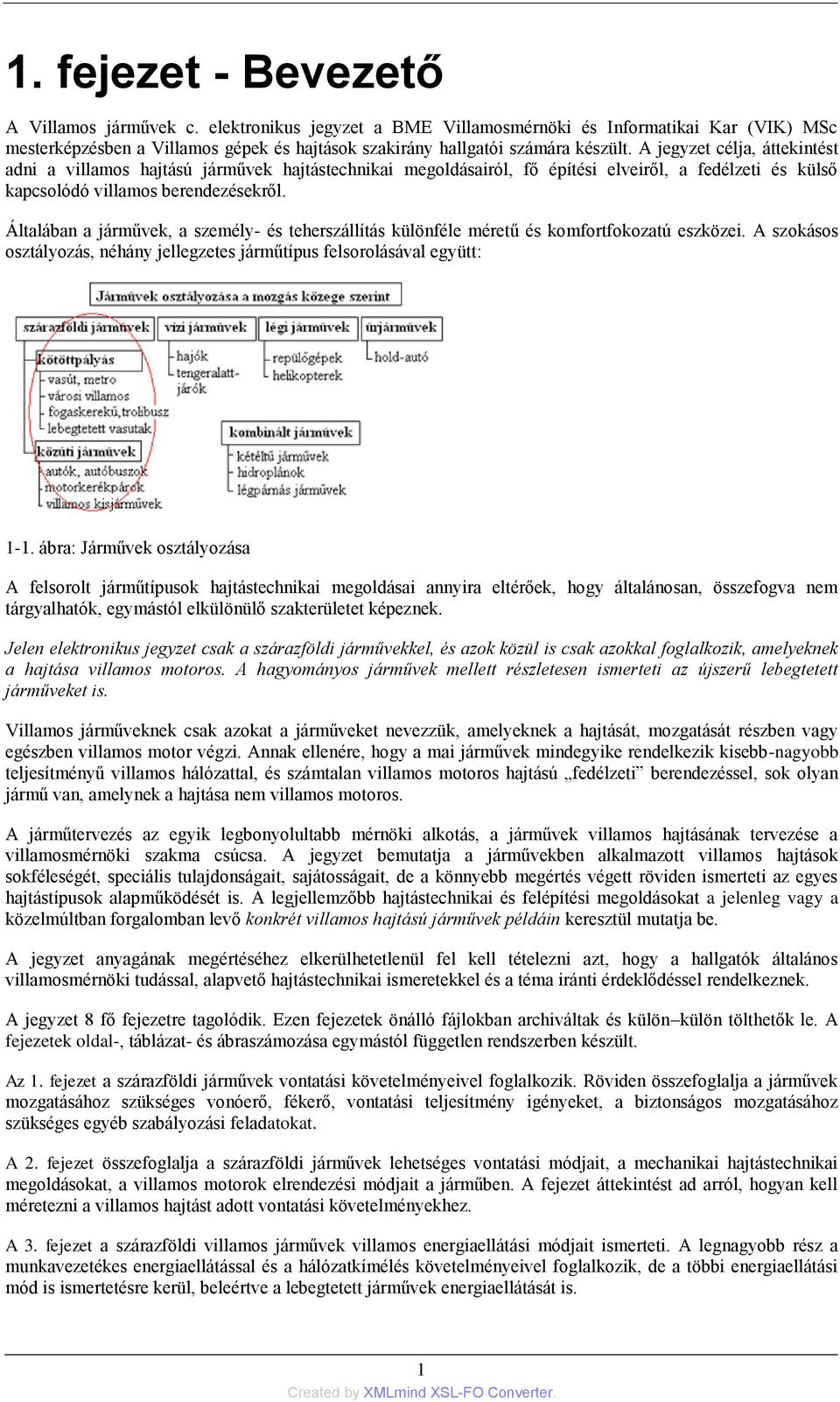 Általában a járművek, a személy- és teherszállítás különféle méretű és komfortfokozatú eszközei. A szokásos osztályozás, néhány jellegzetes járműtípus felsorolásával együtt: 1-1.