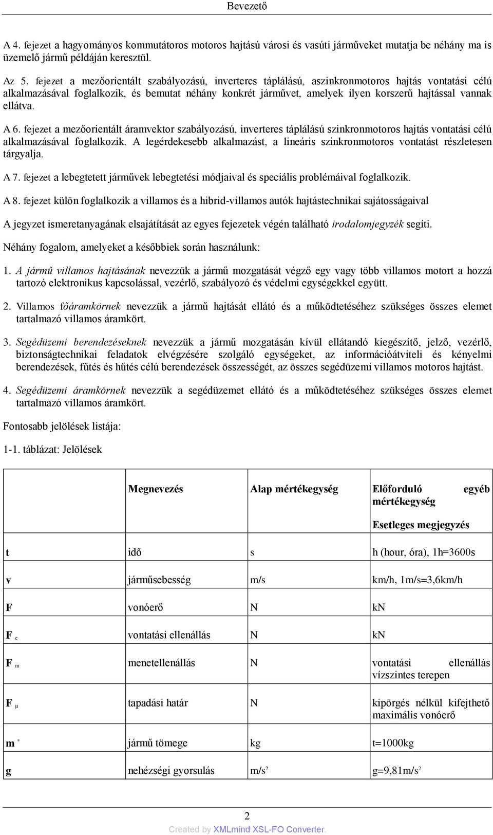 vannak ellátva. A 6. fejezet a mezőorientált áramvektor szabályozású, inverteres táplálású szinkronmotoros hajtás vontatási célú alkalmazásával foglalkozik.