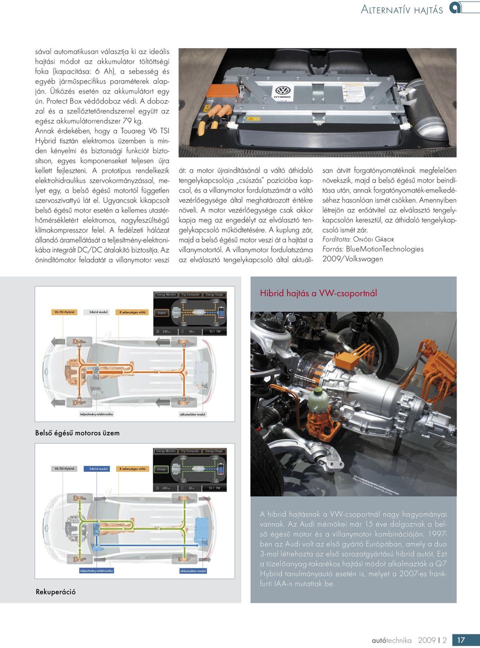 Annak érdekében, hogy a Touareg V6 TSI Hybrid tisztán elektromos üzemben is minden kényelmi és biztonsági funkciót biztosítson, egyes komponenseket teljesen újra kellett fejleszteni.