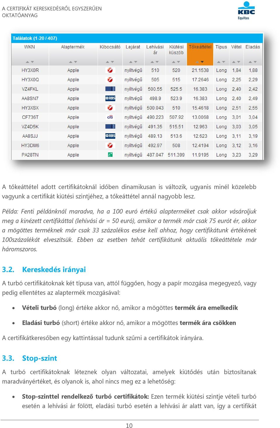 terméknek már csak 33 százalékos esése kell ahhoz, hogy certifikátunk értékének 100százalékát elveszítsük. Ebben az esetben tehát certifikátunk aktuális tőkeáttétele már háromszoros. 3.2.