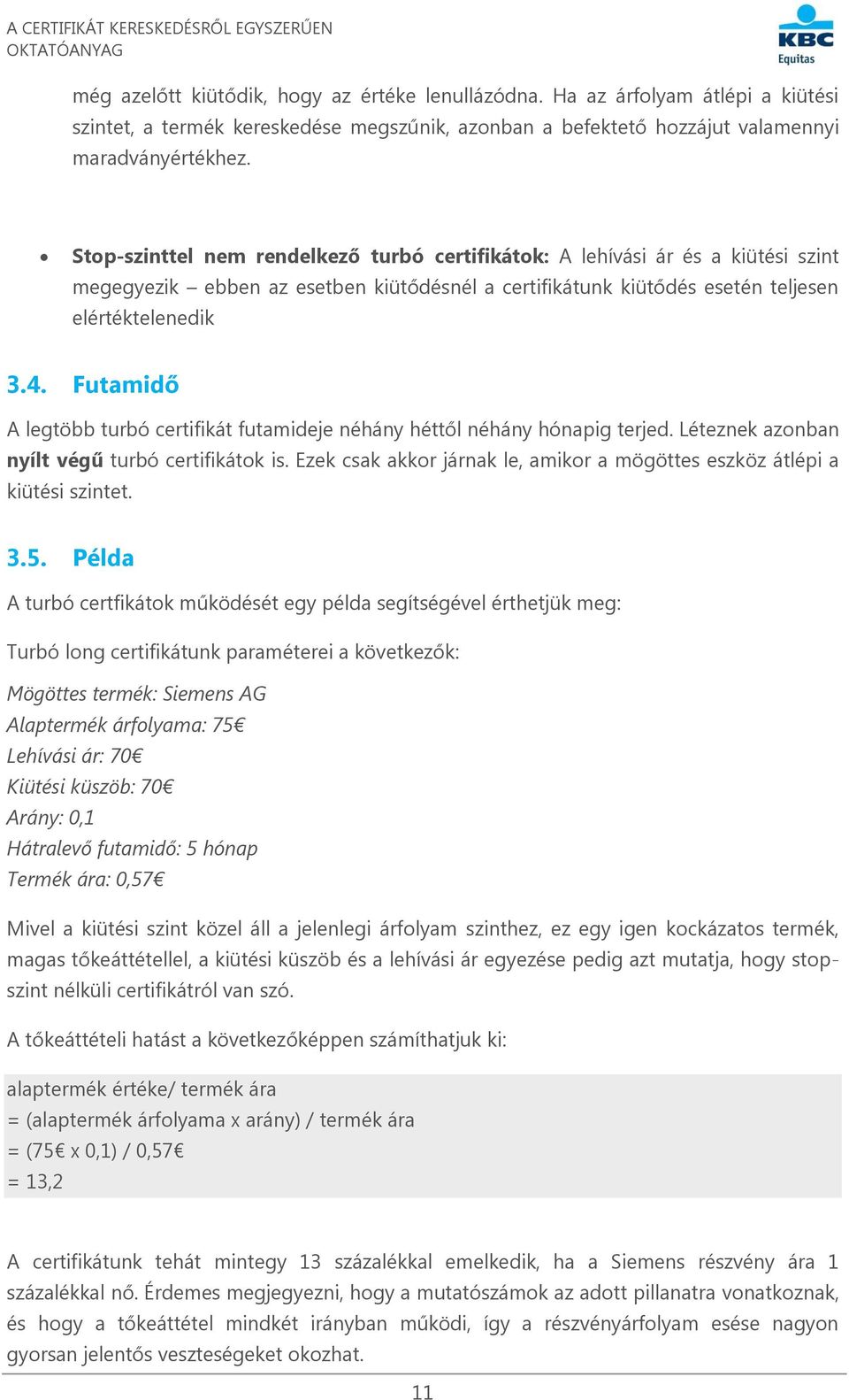 Futamidő A legtöbb turbó certifikát futamideje néhány héttől néhány hónapig terjed. Léteznek azonban nyílt végű turbó certifikátok is.