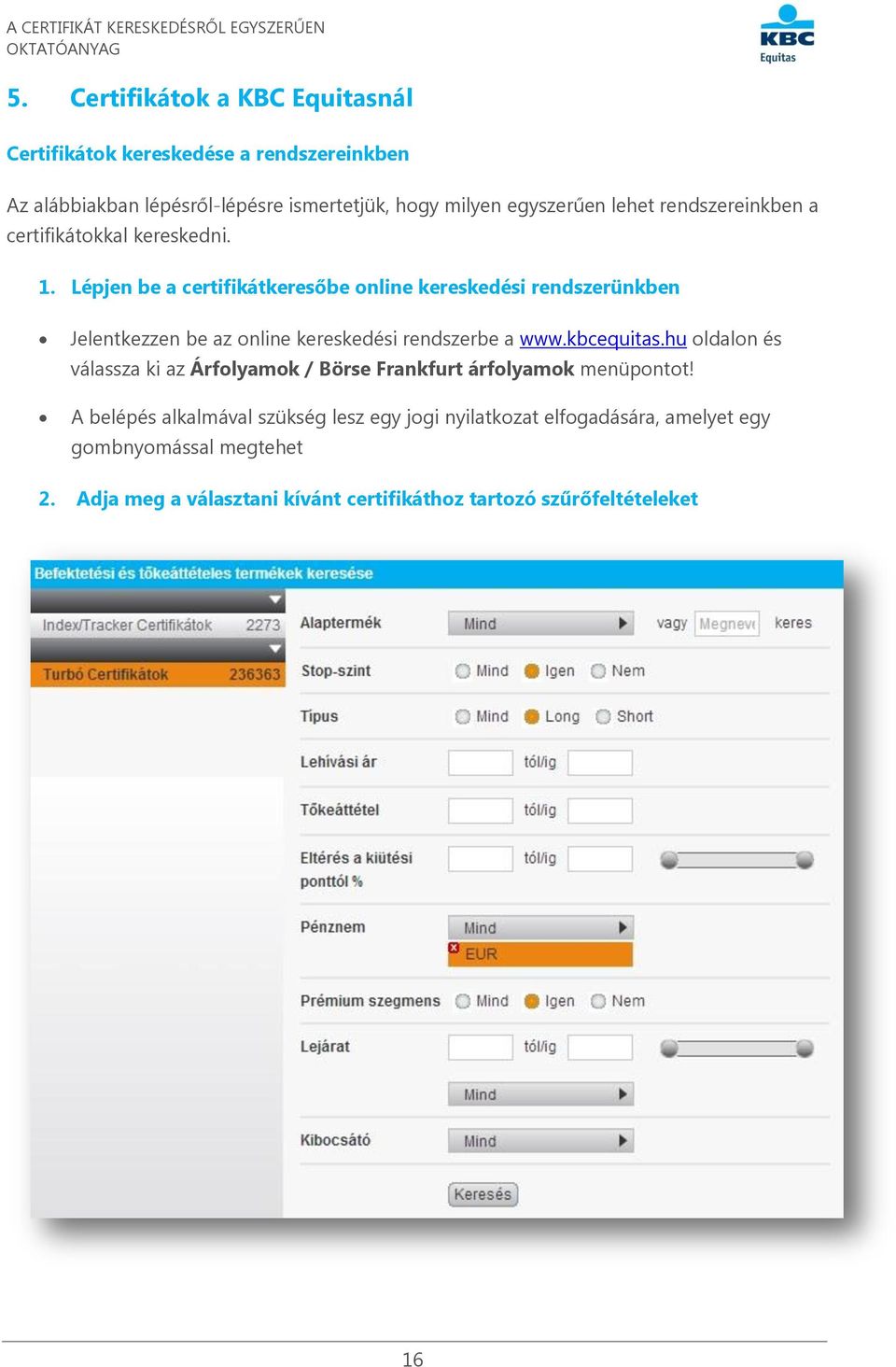 Lépjen be a certifikátkeresőbe online kereskedési rendszerünkben Jelentkezzen be az online kereskedési rendszerbe a www.kbcequitas.