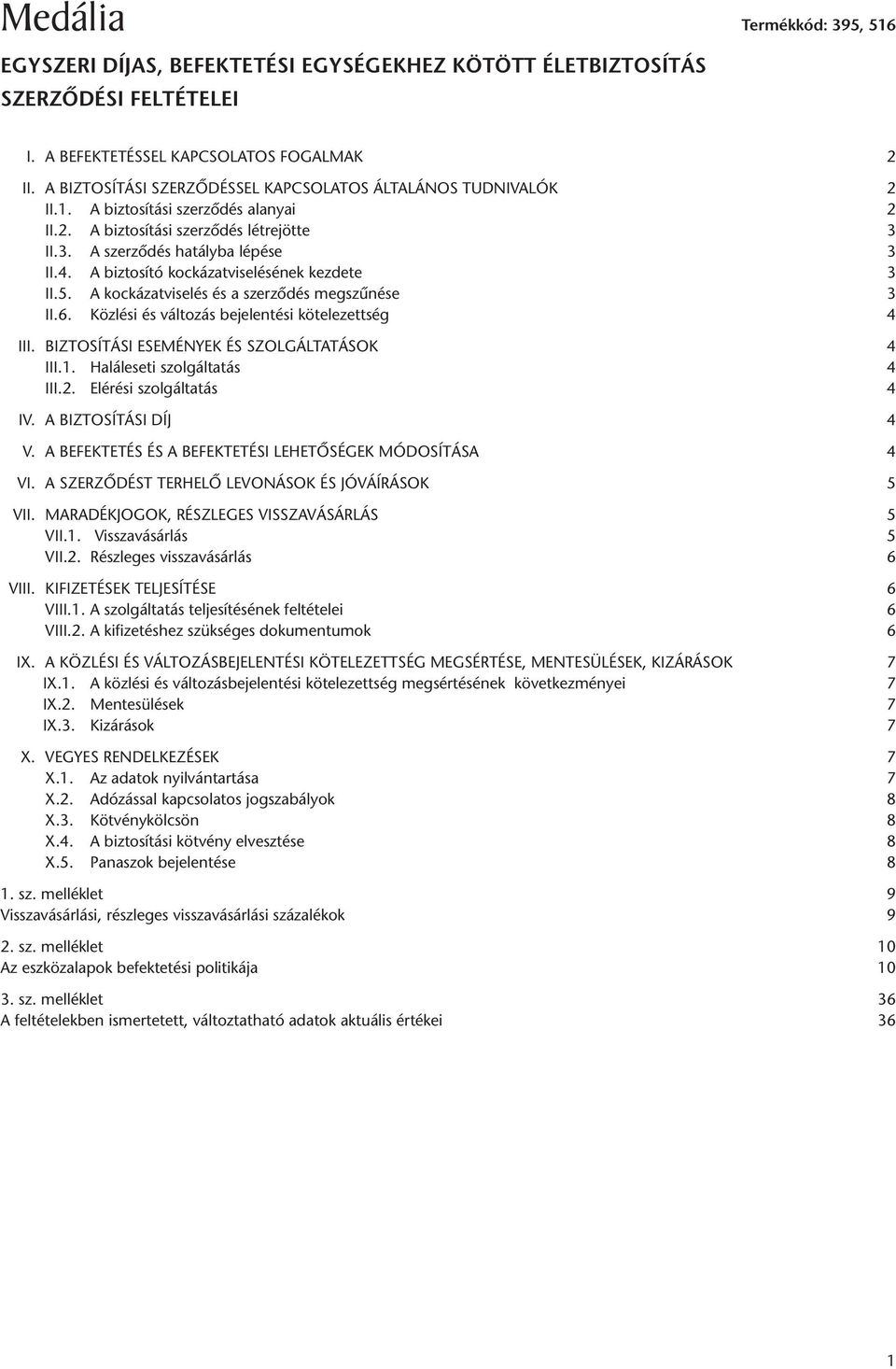 A biztosító kockázatviselésének kezdete 3 II.5. A kockázatviselés és a szerződés megszűnése 3 II.6. Közlési és változás bejelentési kötelezettség 4 III. BIZTOSÍTÁSI ESEMÉNYEK ÉS SZOLGÁLTATÁSOK 4 III.