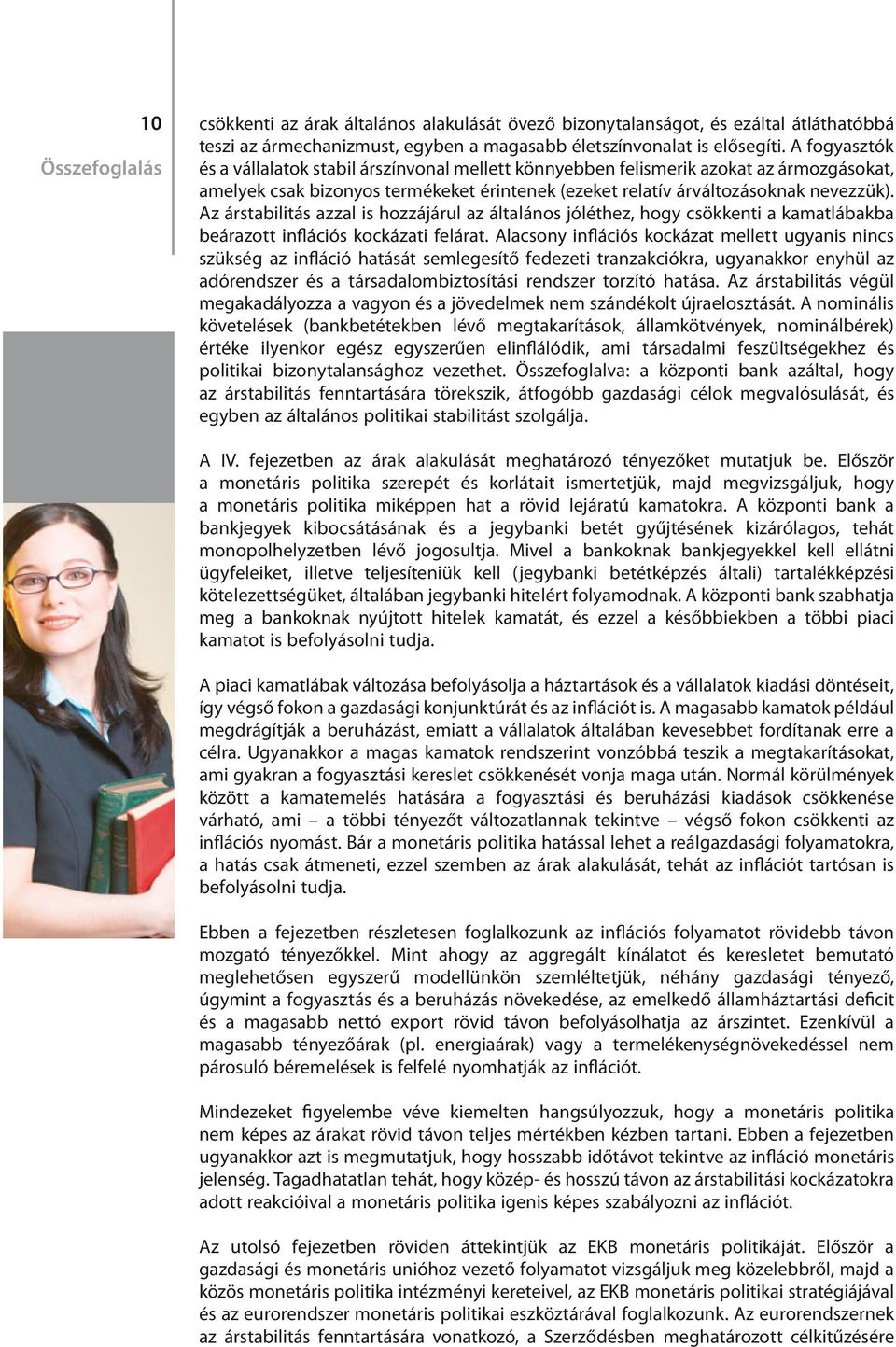 Az árstabilitás azzal is hozzájárul az általános jóléthez, hogy csökkenti a kamatlábakba beárazott inflációs kockázati felárat.