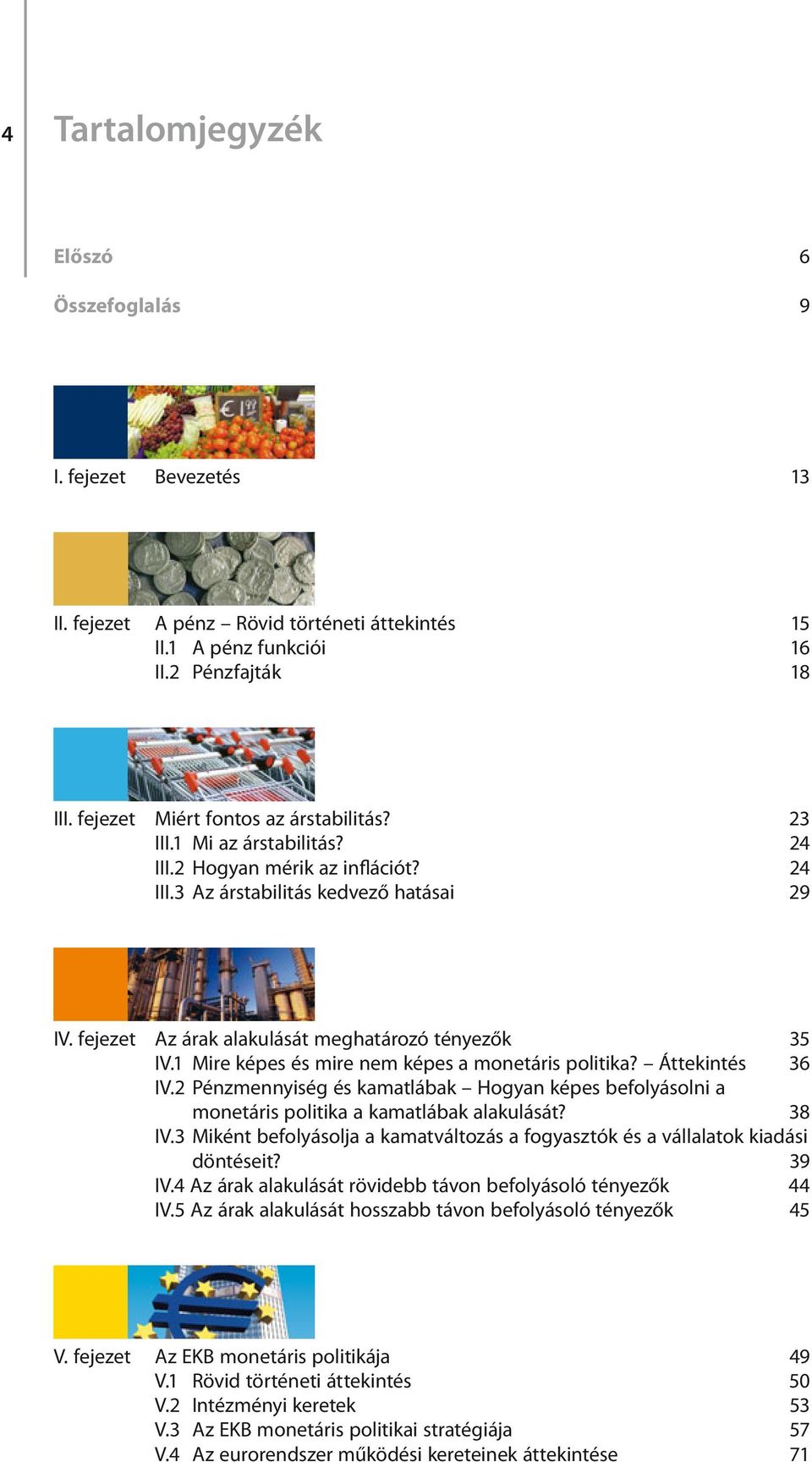 fejezet Az árak alakulását meghatározó tényezők 35 IV.1 Mire képes és mire nem képes a monetáris politika? Áttekintés 36 IV.