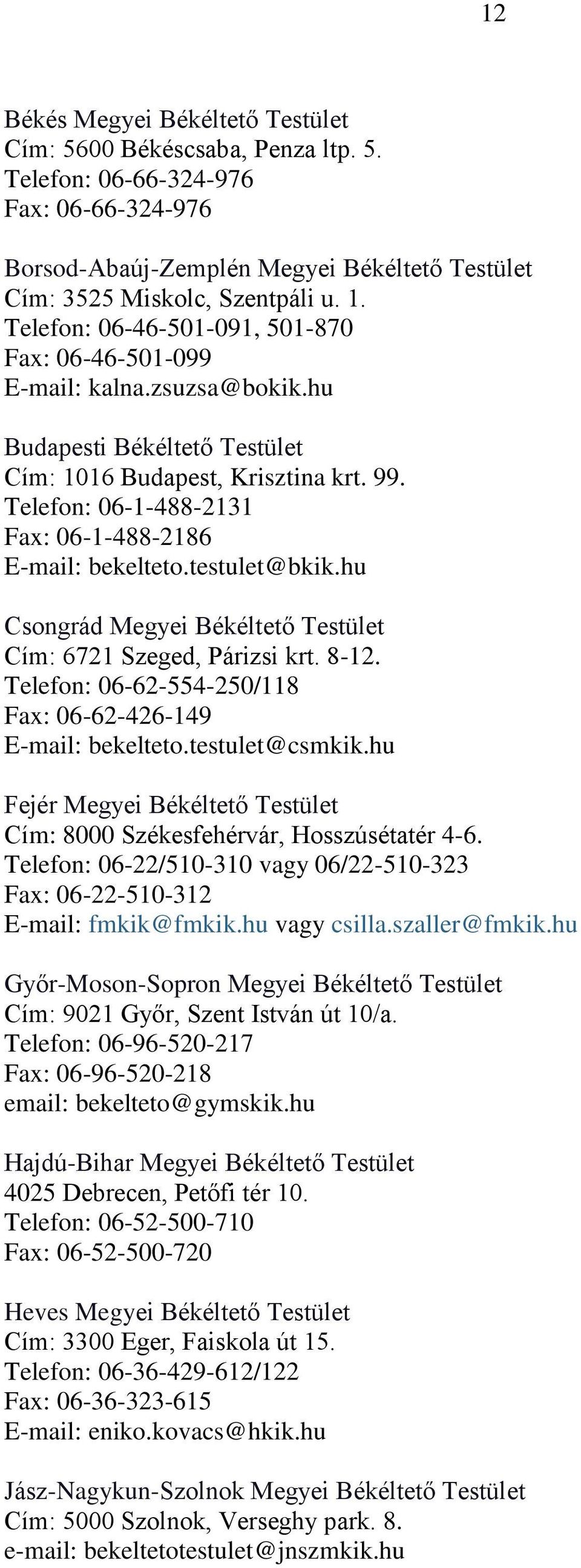 Telefon: 06-1-488-2131 Fax: 06-1-488-2186 E-mail: bekelteto.testulet@bkik.hu Csongrád Megyei Békéltető Testület Cím: 6721 Szeged, Párizsi krt. 8-12.