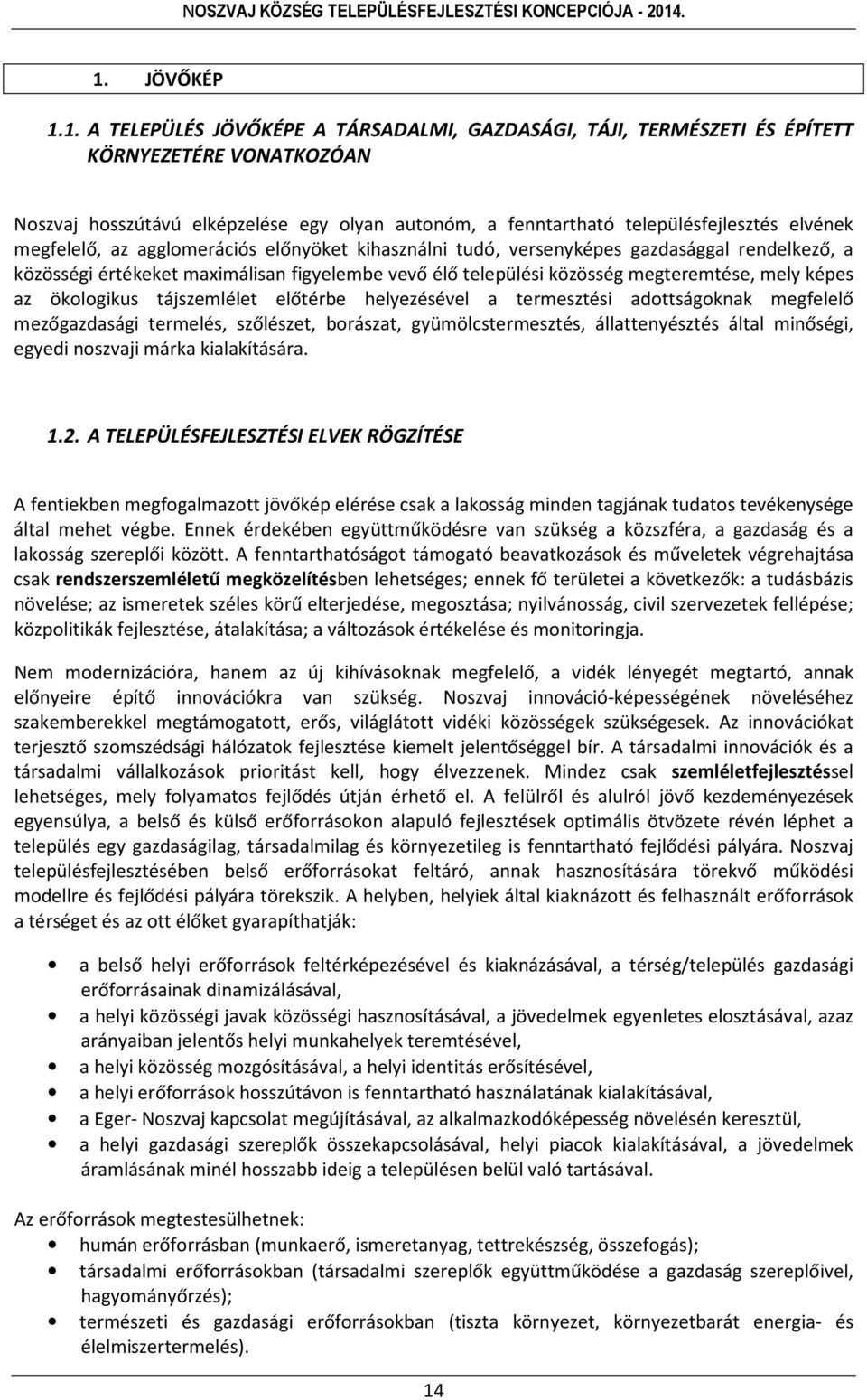 az ökologikus tájszemlélet előtérbe helyezésével a termesztési adottságoknak megfelelő mezőgazdasági termelés, szőlészet, borászat, gyümölcstermesztés, állattenyésztés által minőségi, egyedi noszvaji