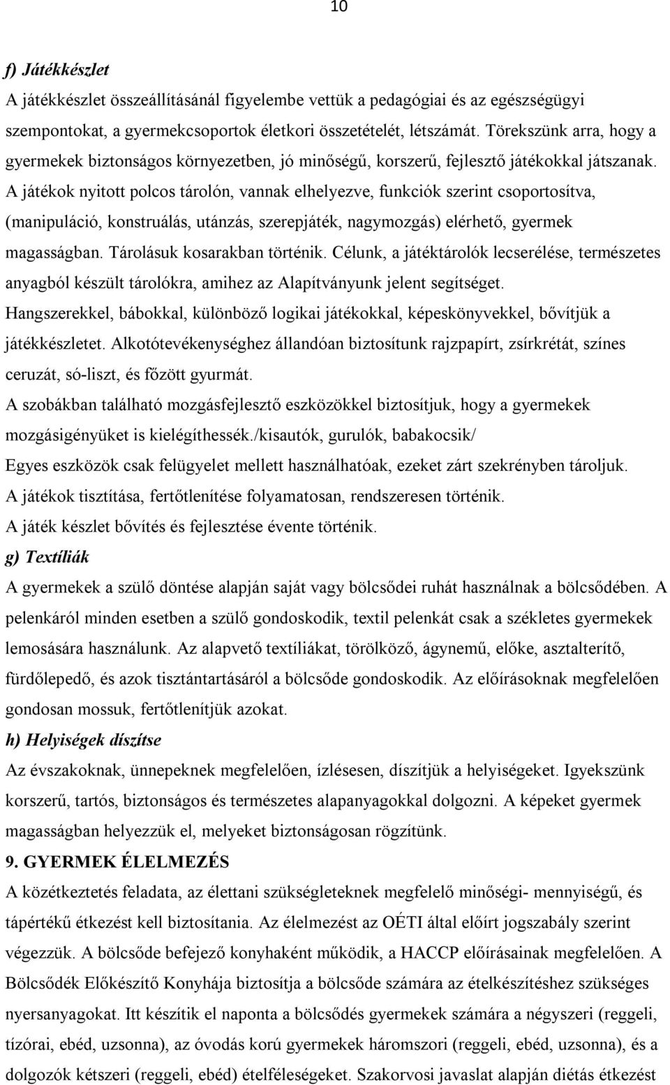 A játékok nyitott polcos tárolón, vannak elhelyezve, funkciók szerint csoportosítva, (manipuláció, konstruálás, utánzás, szerepjáték, nagymozgás) elérhető, gyermek magasságban.