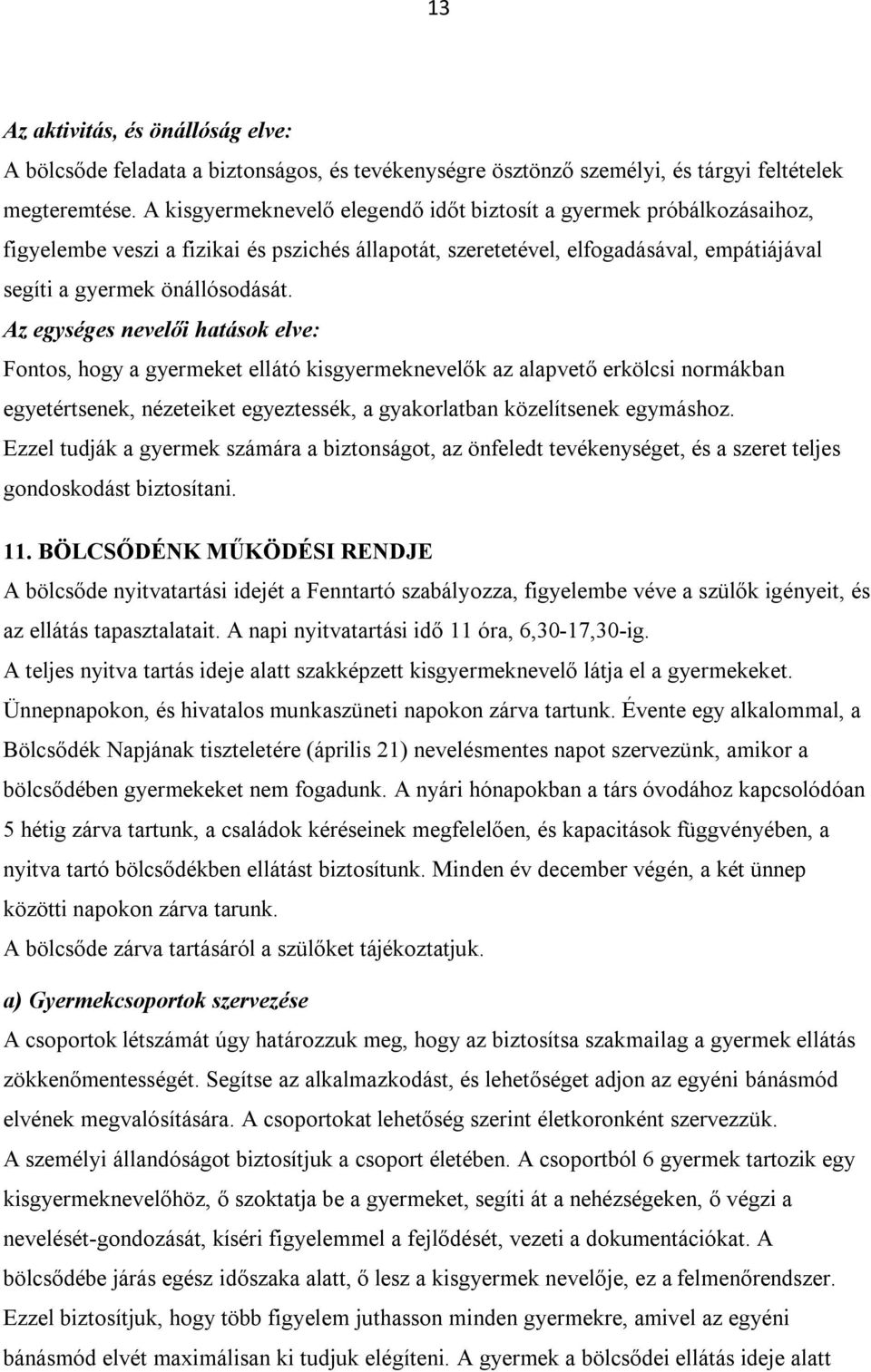 Az egységes nevelői hatások elve: Fontos, hogy a gyermeket ellátó kisgyermeknevelők az alapvető erkölcsi normákban egyetértsenek, nézeteiket egyeztessék, a gyakorlatban közelítsenek egymáshoz.