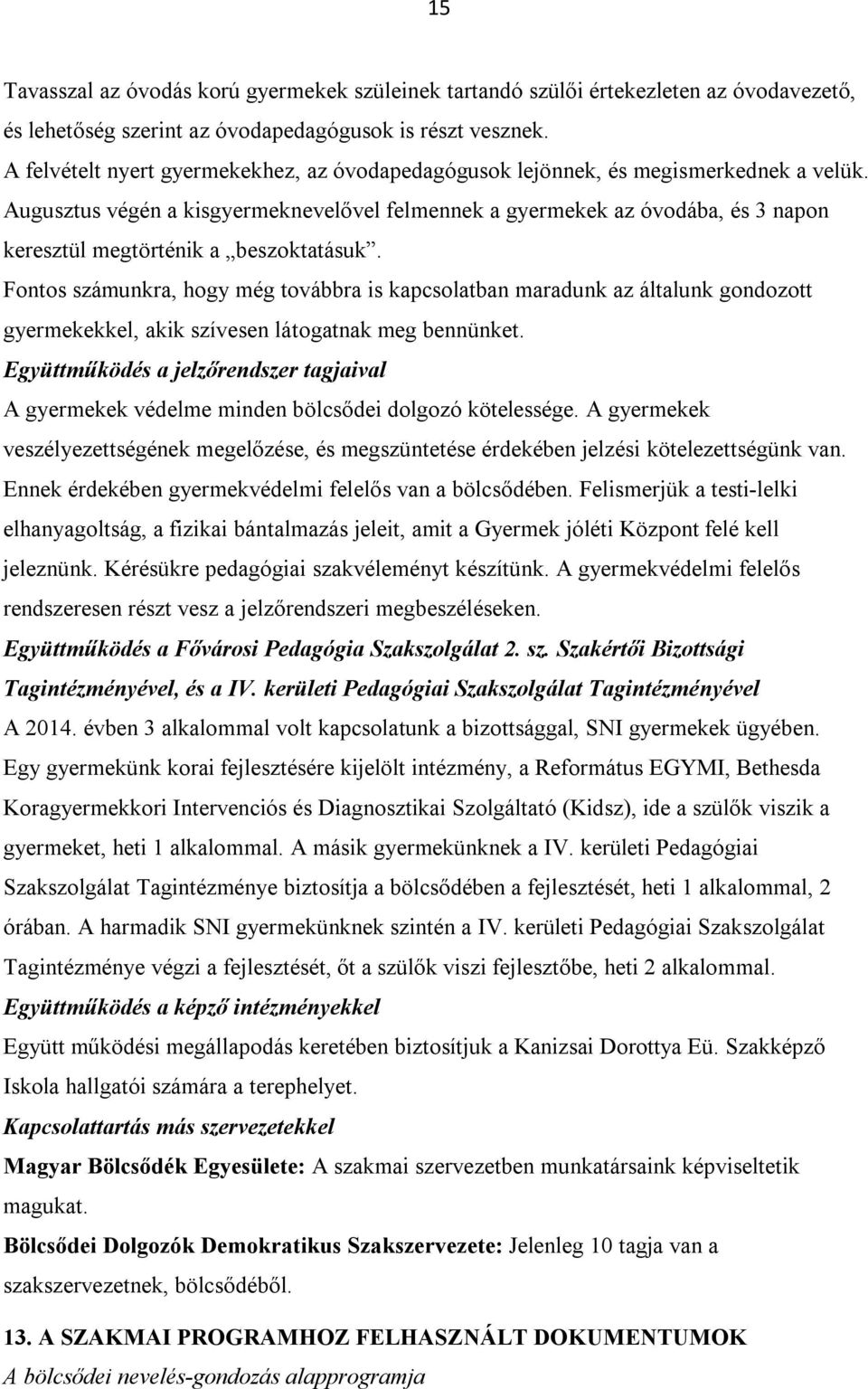 Augusztus végén a kisgyermeknevelővel felmennek a gyermekek az óvodába, és 3 napon keresztül megtörténik a beszoktatásuk.