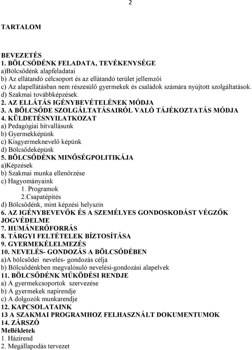 szolgáltatások. d) Szakmai továbbképzések. 2. AZ ELLÁTÁS IGÉNYBEVÉTELÉNEK MÓDJA 3. A BÖLCSŐDE SZOLGÁLTATÁSAIRÓL VALÓ TÁJÉKOZTATÁS MÓDJA 4.