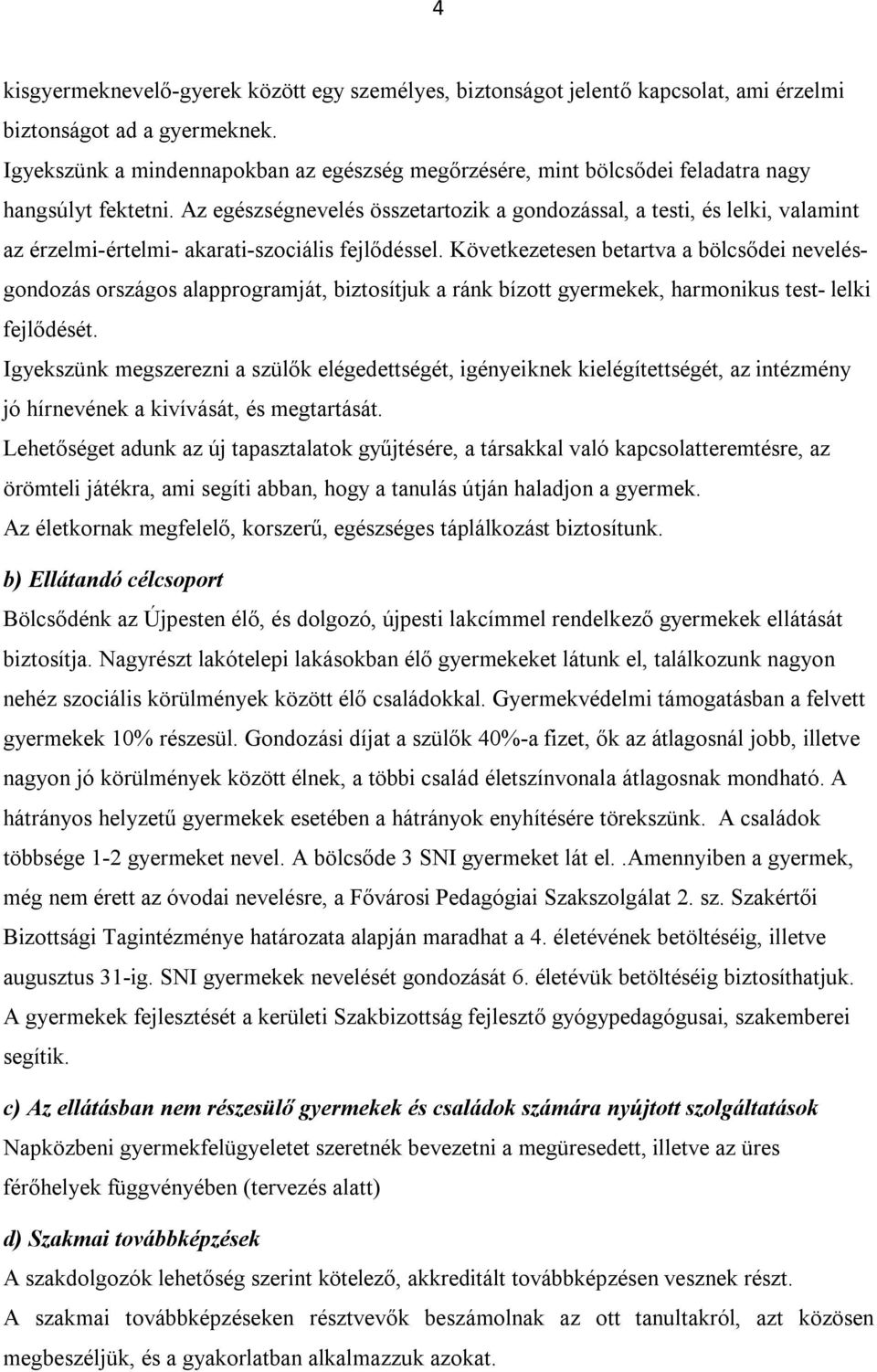 Az egészségnevelés összetartozik a gondozással, a testi, és lelki, valamint az érzelmi-értelmi- akarati-szociális fejlődéssel.