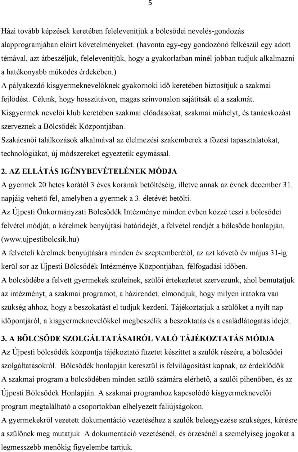 ) A pályakezdő kisgyermeknevelőknek gyakornoki idő keretében biztosítjuk a szakmai fejlődést. Célunk, hogy hosszútávon, magas színvonalon sajátítsák el a szakmát.