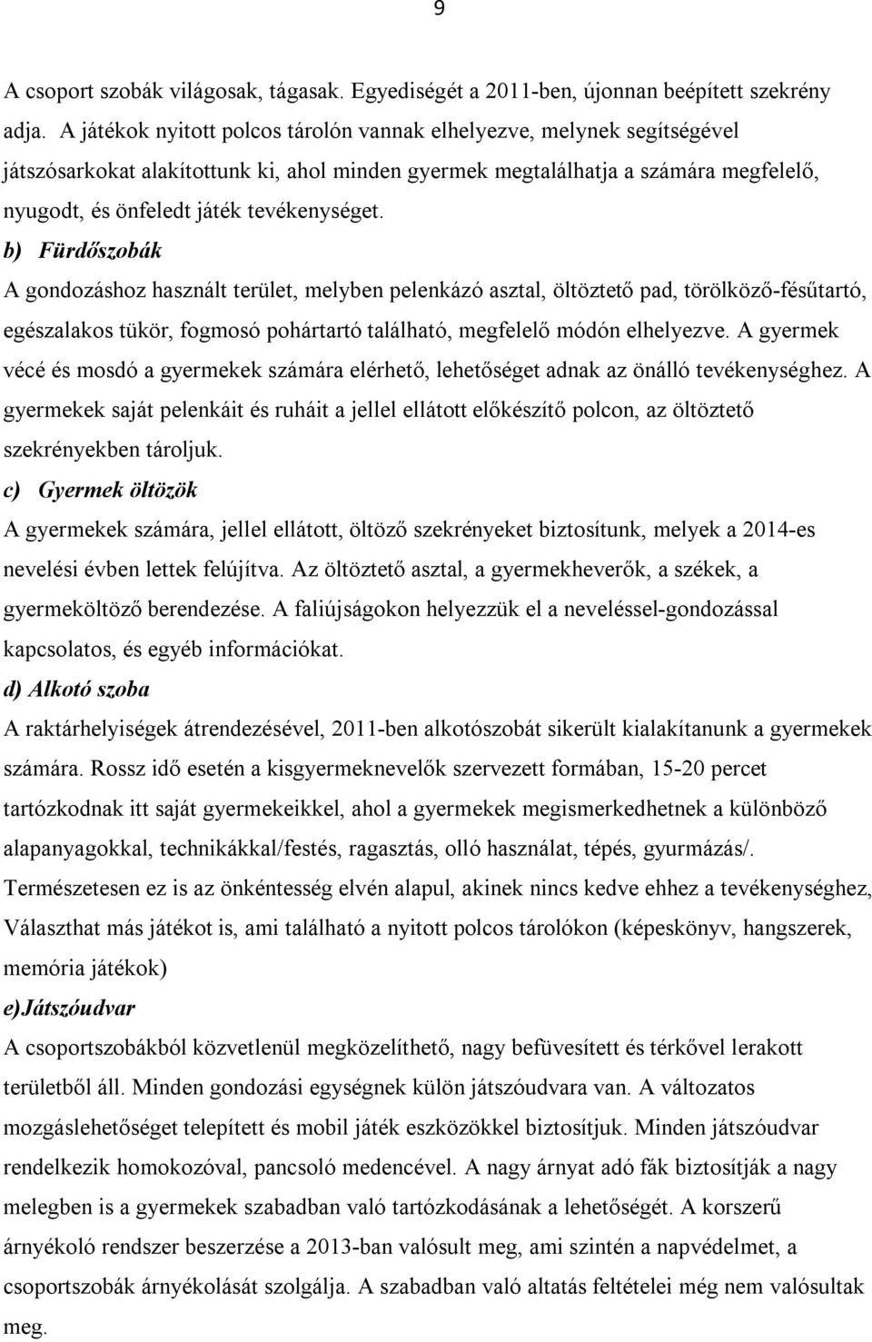 tevékenységet. b) Fürdőszobák A gondozáshoz használt terület, melyben pelenkázó asztal, öltöztető pad, törölköző-fésűtartó, egészalakos tükör, fogmosó pohártartó található, megfelelő módón elhelyezve.