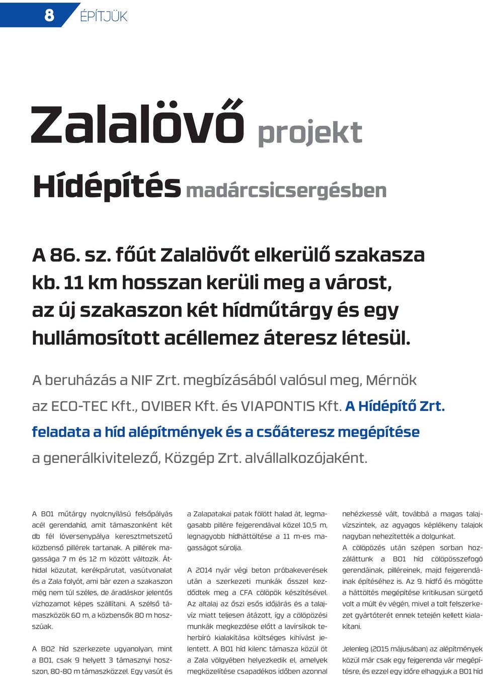 és VIAPONTIS Kft. A Hídépítő Zrt. feladata a híd alépítmények és a csőáteresz megépítése a generálkivitelező, Közgép Zrt. alvállalkozójaként.