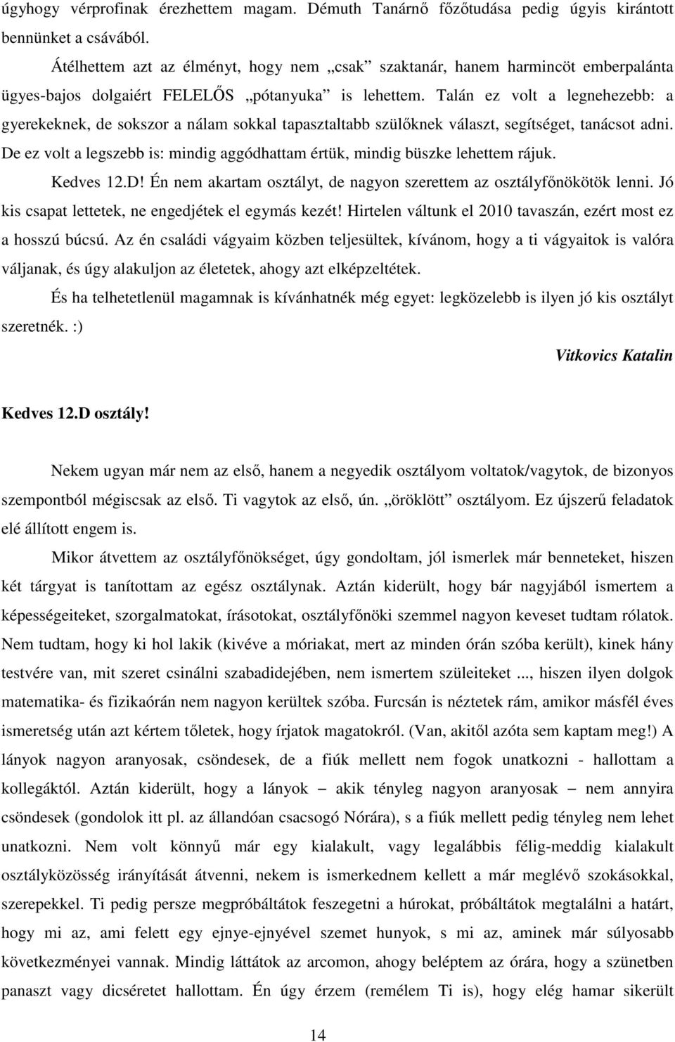 Talán ez volt a legnehezebb: a gyerekeknek, de sokszor a nálam sokkal tapasztaltabb szülőknek választ, segítséget, tanácsot adni.