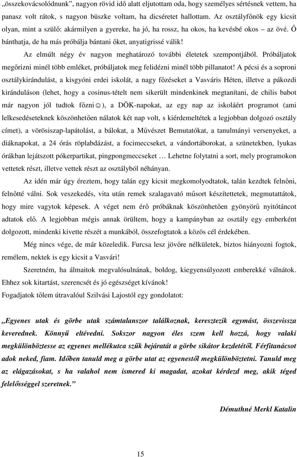 Az elmúlt négy év nagyon meghatározó további életetek szempontjából. Próbáljatok megőrizni minél több emléket, próbáljatok meg felidézni minél több pillanatot!