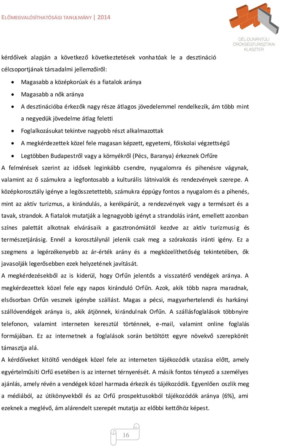 egyetemi, főiskolai végzettségű Legtöbben Budapestről vagy a környékről (Pécs, Baranya) érkeznek Orfűre A felmérések szerint az idősek leginkább csendre, nyugalomra és pihenésre vágynak, valamint az