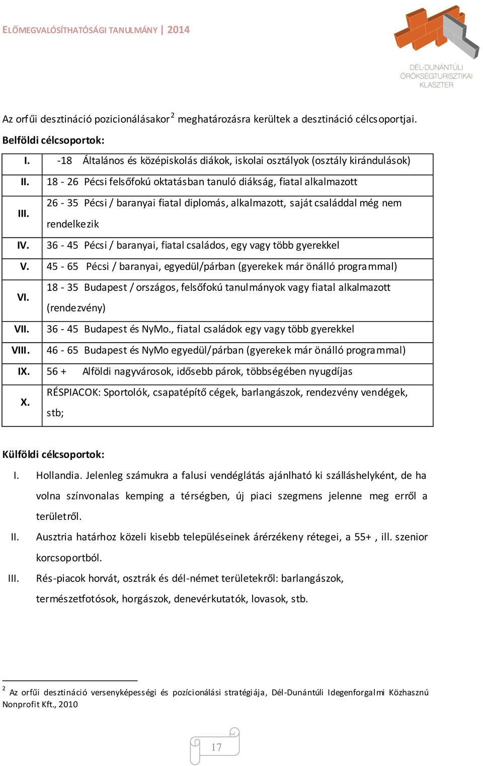 18-26 Pécsi felsőfokú oktatásban tanuló diákság, fiatal alkalmazott 26-35 Pécsi / baranyai fiatal diplomás, alkalmazott, saját családdal még nem III. rendelkezik IV.