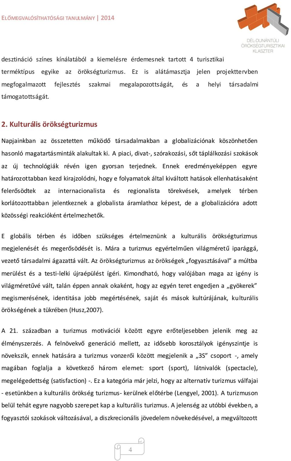 Kulturális örökségturizmus Napjainkban az összetetten működő társadalmakban a globalizációnak köszönhetően hasonló magatartásminták alakultak ki.